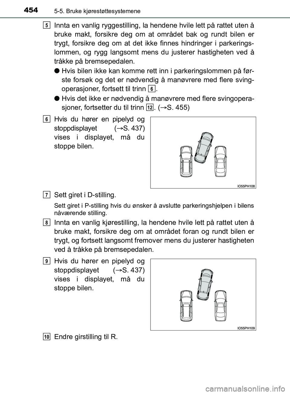 TOYOTA PRIUS PLUG-IN HYBRID 2018 Instruksjoner for bruk (in Norwegian) 4545-5. Bruke kjørestøttesystemene
OM47C99NO
Innta en vanlig ryggestilling, la hendene hvile lett på rattet uten å
bruke makt, forsikre deg om at området bak og rundt bilen er
trygt, forsikre deg TOYOTA PRIUS PLUG-IN HYBRID 2018 Instruksjoner for bruk (in Norwegian) 4545-5. Bruke kjørestøttesystemene
OM47C99NO
Innta en vanlig ryggestilling, la hendene hvile lett på rattet uten å
bruke makt, forsikre deg om at området bak og rundt bilen er
trygt, forsikre deg