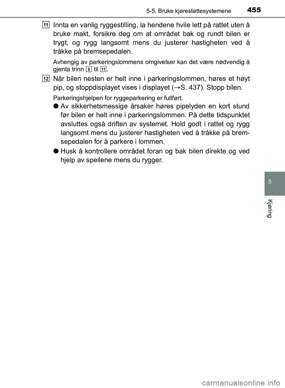 TOYOTA PRIUS PLUG-IN HYBRID 2018 Instruksjoner for bruk (in Norwegian) 4555-5. Bruke kjørestøttesystemene
OM47C99NO
5
Kjøring
Innta en vanlig ryggestilling, la hendene hvile lett på rattet uten å
bruke makt, forsikre deg om at området bak og rundt bilen er
trygt, o TOYOTA PRIUS PLUG-IN HYBRID 2018 Instruksjoner for bruk (in Norwegian) 4555-5. Bruke kjørestøttesystemene
OM47C99NO
5
Kjøring
Innta en vanlig ryggestilling, la hendene hvile lett på rattet uten å
bruke makt, forsikre deg om at området bak og rundt bilen er
trygt, o