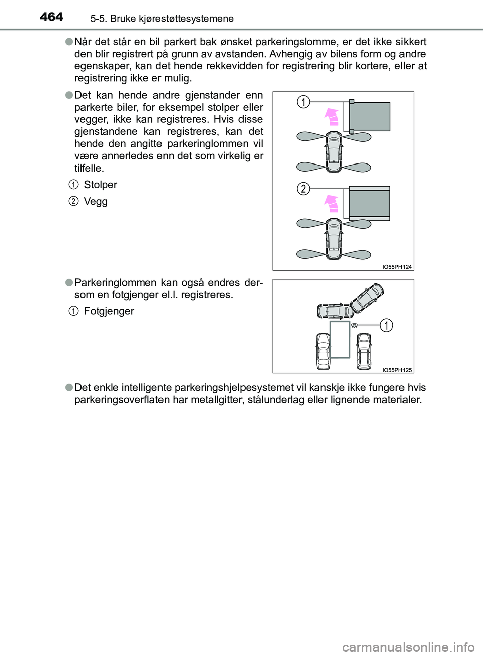 TOYOTA PRIUS PLUG-IN HYBRID 2018 Instruksjoner for bruk (in Norwegian) 4645-5. Bruke kjørestøttesystemene
OM47C99NOl
Når det står en bil parkert bak ønsket parkeringslomme, er det ikke sikkert
den blir registrert på grunn av avstanden. Avhengig av bilens form og an TOYOTA PRIUS PLUG-IN HYBRID 2018 Instruksjoner for bruk (in Norwegian) 4645-5. Bruke kjørestøttesystemene
OM47C99NOl
Når det står en bil parkert bak ønsket parkeringslomme, er det ikke sikkert
den blir registrert på grunn av avstanden. Avhengig av bilens form og an