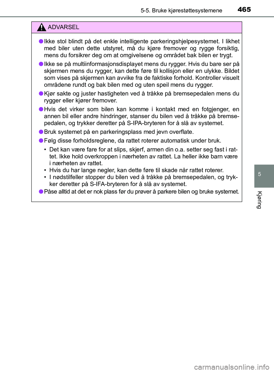 TOYOTA PRIUS PLUG-IN HYBRID 2018 Instruksjoner for bruk (in Norwegian) 4655-5. Bruke kjørestøttesystemene
OM47C99NO
5
Kjøring
ADVARSEL
l Ikke stol blindt på det enkle intelligente parkeringshjelpesystemet. I likhet
med biler uten dette utstyret, må du kjøre fremove TOYOTA PRIUS PLUG-IN HYBRID 2018 Instruksjoner for bruk (in Norwegian) 4655-5. Bruke kjørestøttesystemene
OM47C99NO
5
Kjøring
ADVARSEL
l Ikke stol blindt på det enkle intelligente parkeringshjelpesystemet. I likhet
med biler uten dette utstyret, må du kjøre fremove