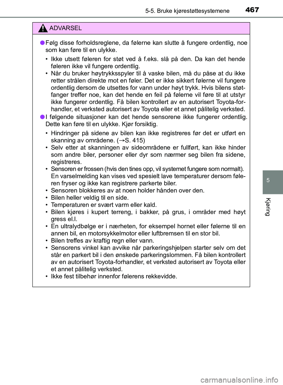 TOYOTA PRIUS PLUG-IN HYBRID 2018 Instruksjoner for bruk (in Norwegian) 4675-5. Bruke kjørestøttesystemene
OM47C99NO
5
Kjøring
ADVARSEL
l Følg disse forholdsreglene, da følerne kan slutte å fungere ordentlig, noe
som kan føre til en ulykke.
• Ikke utsett føleren TOYOTA PRIUS PLUG-IN HYBRID 2018 Instruksjoner for bruk (in Norwegian) 4675-5. Bruke kjørestøttesystemene
OM47C99NO
5
Kjøring
ADVARSEL
l Følg disse forholdsreglene, da følerne kan slutte å fungere ordentlig, noe
som kan føre til en ulykke.
• Ikke utsett føleren