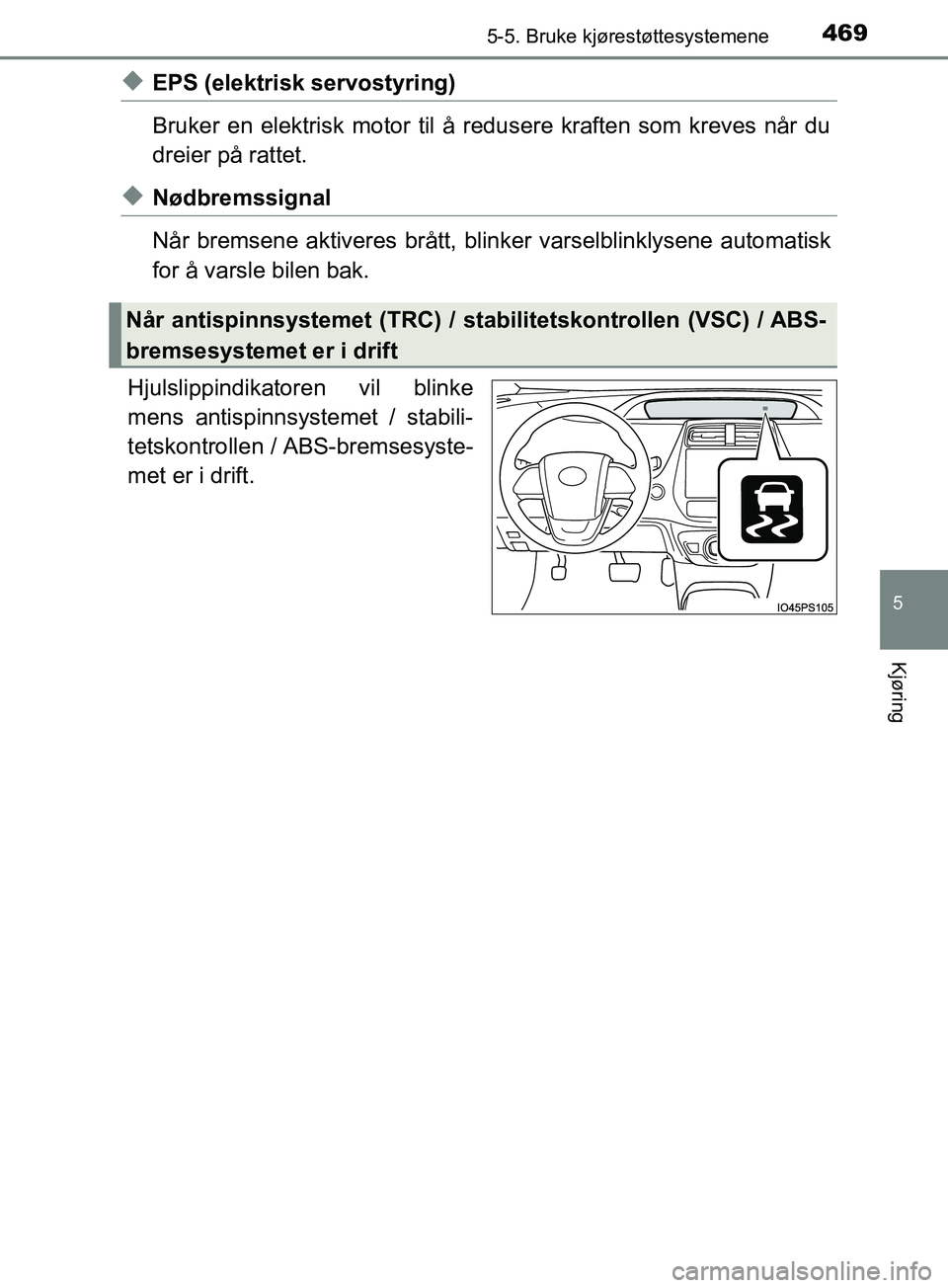 TOYOTA PRIUS PLUG-IN HYBRID 2018 Instruksjoner for bruk (in Norwegian) 4695-5. Bruke kjørestøttesystemene
OM47C99NO
5
Kjøring
uEPS (elektrisk servostyring)
Bruker en elektrisk motor til å redusere kraften som kreves når du
dreier på rattet.
uNødbremssignal
Når br TOYOTA PRIUS PLUG-IN HYBRID 2018 Instruksjoner for bruk (in Norwegian) 4695-5. Bruke kjørestøttesystemene
OM47C99NO
5
Kjøring
uEPS (elektrisk servostyring)
Bruker en elektrisk motor til å redusere kraften som kreves når du
dreier på rattet.
uNødbremssignal
Når br