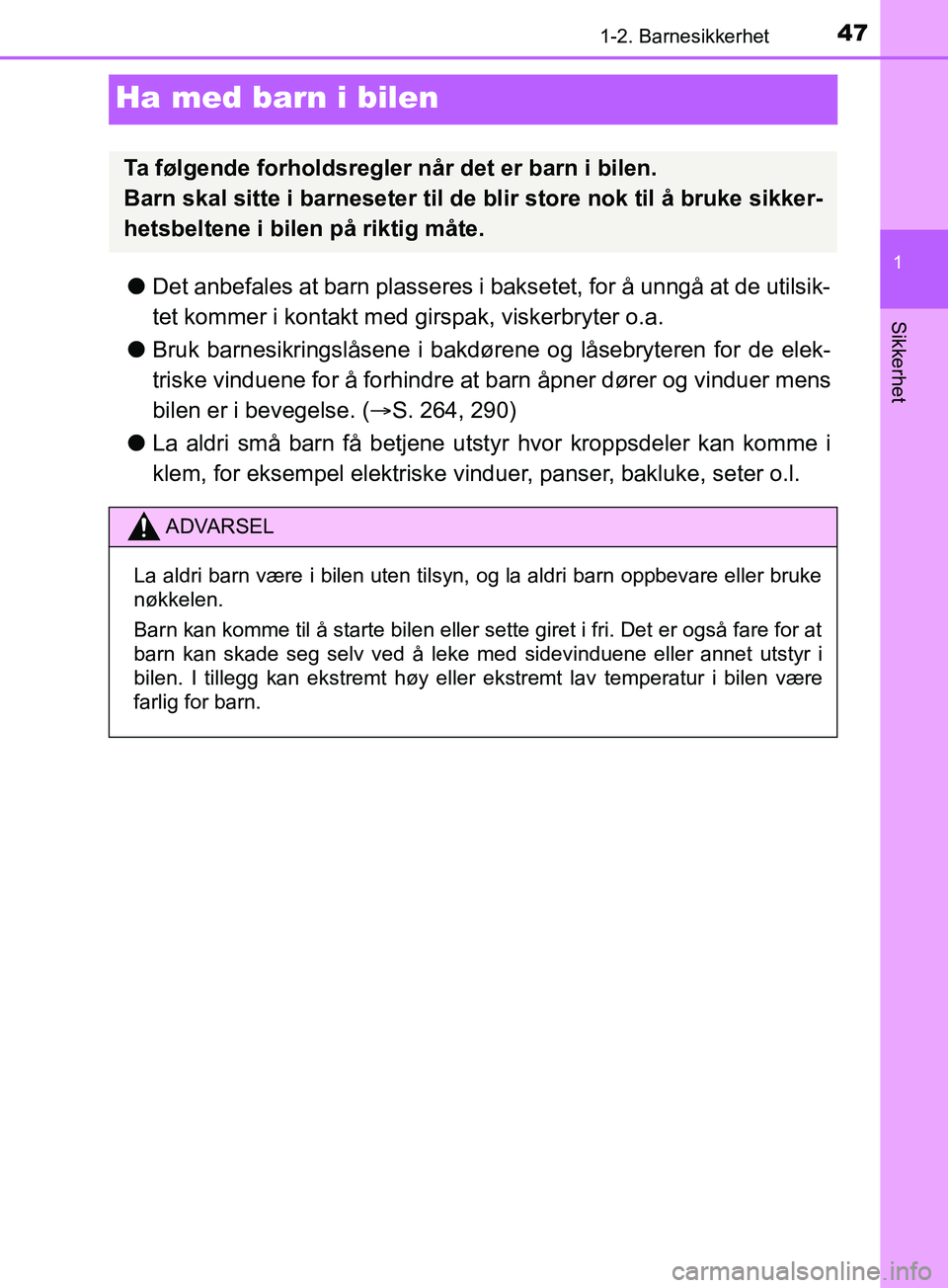 TOYOTA PRIUS PLUG-IN HYBRID 2018 Instruksjoner for bruk (in Norwegian) 471-2. Barnesikkerhet
1
Sikkerhet
OM47C99NO
Ha med barn i bilen
lDet anbefales at barn plasseres i bak setet, for å unngå at de utilsik-
tet kommer i kontakt med girspak, viskerbryter o.a.
l Bruk ba TOYOTA PRIUS PLUG-IN HYBRID 2018 Instruksjoner for bruk (in Norwegian) 471-2. Barnesikkerhet
1
Sikkerhet
OM47C99NO
Ha med barn i bilen
lDet anbefales at barn plasseres i bak setet, for å unngå at de utilsik-
tet kommer i kontakt med girspak, viskerbryter o.a.
l Bruk ba