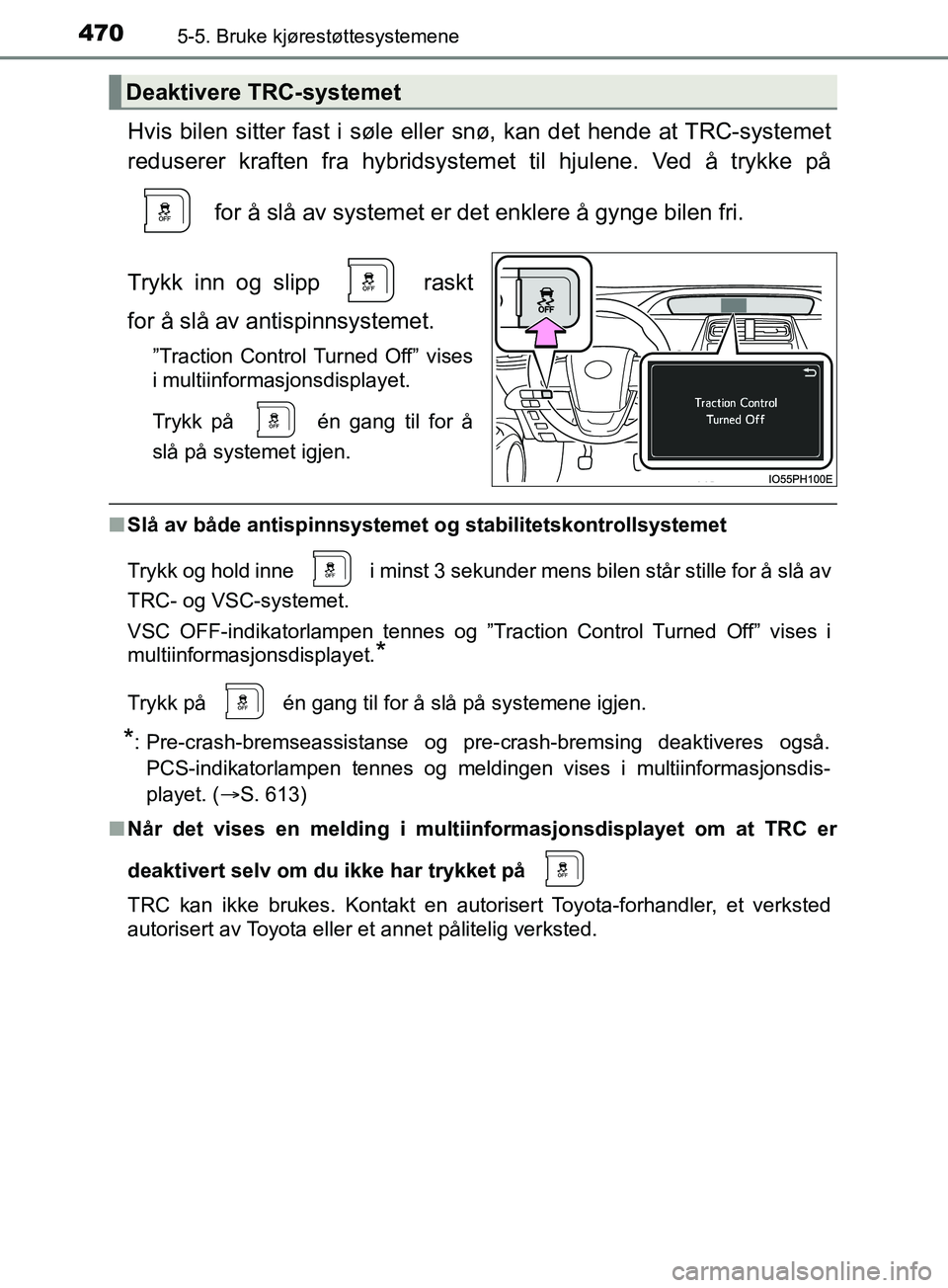 TOYOTA PRIUS PLUG-IN HYBRID 2018 Instruksjoner for bruk (in Norwegian) 4705-5. Bruke kjørestøttesystemene
OM47C99NO
Hvis bilen sitter fast i søle eller snø, kan det hende at TRC-systemet
reduserer kraften fra hybridsystemet til hjulene. Ved å trykke på for å slå TOYOTA PRIUS PLUG-IN HYBRID 2018 Instruksjoner for bruk (in Norwegian) 4705-5. Bruke kjørestøttesystemene
OM47C99NO
Hvis bilen sitter fast i søle eller snø, kan det hende at TRC-systemet
reduserer kraften fra hybridsystemet til hjulene. Ved å trykke på for å slå
