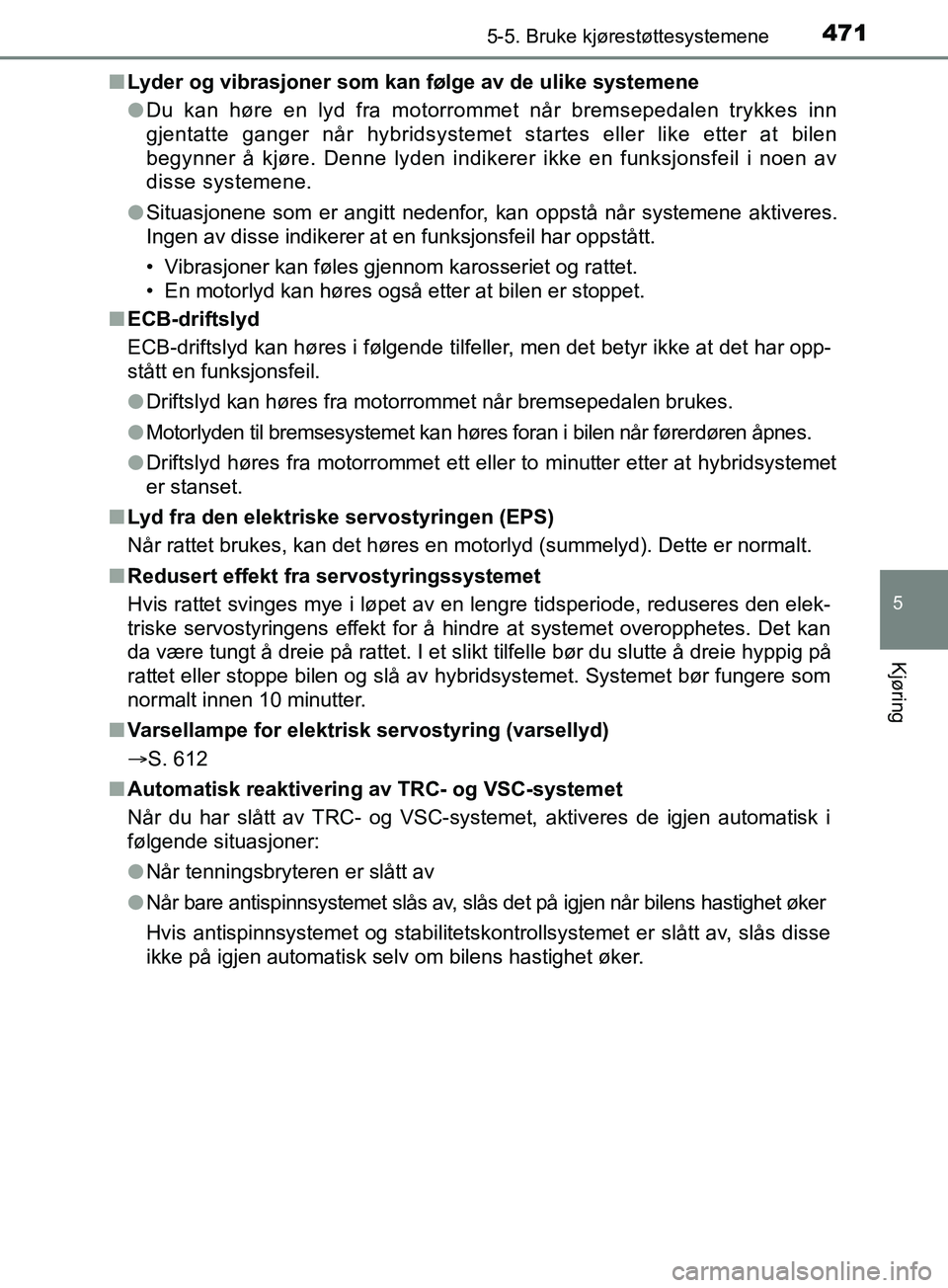 TOYOTA PRIUS PLUG-IN HYBRID 2018 Instruksjoner for bruk (in Norwegian) 4715-5. Bruke kjørestøttesystemene
OM47C99NO
5
Kjøring
nLyder og vibrasjoner som kan følge av de ulike systemene
lDu kan høre en lyd fra motorrommet når bremsepedalen trykkes inn
gjentatte gange TOYOTA PRIUS PLUG-IN HYBRID 2018 Instruksjoner for bruk (in Norwegian) 4715-5. Bruke kjørestøttesystemene
OM47C99NO
5
Kjøring
nLyder og vibrasjoner som kan følge av de ulike systemene
lDu kan høre en lyd fra motorrommet når bremsepedalen trykkes inn
gjentatte gange
