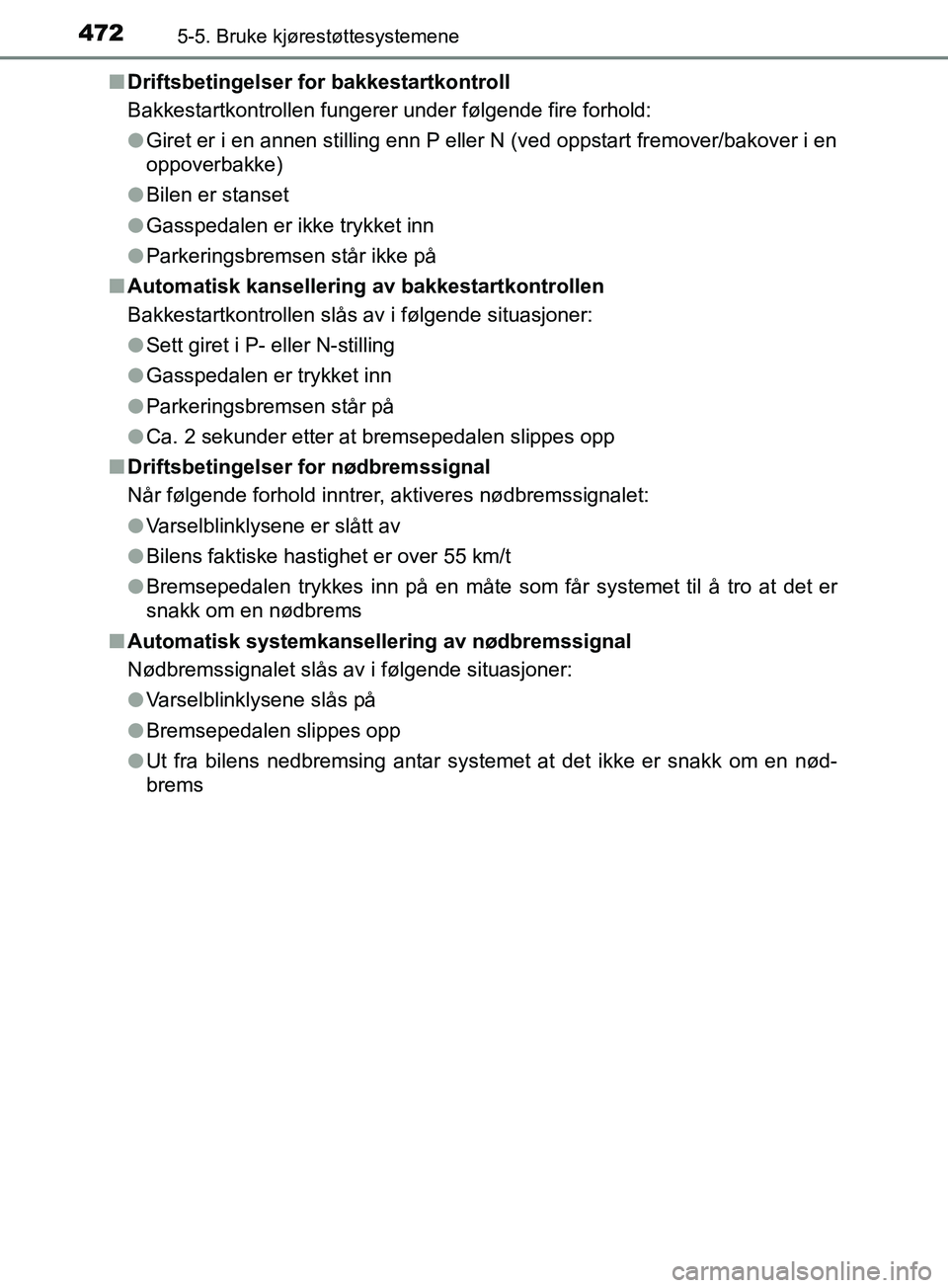 TOYOTA PRIUS PLUG-IN HYBRID 2018 Instruksjoner for bruk (in Norwegian) 4725-5. Bruke kjørestøttesystemene
OM47C99NOn
Driftsbetingelser for bakkestartkontroll
Bakkestartkontrollen fungerer under følgende fire forhold:
lGiret er i en annen stilling enn P eller N (ved op TOYOTA PRIUS PLUG-IN HYBRID 2018 Instruksjoner for bruk (in Norwegian) 4725-5. Bruke kjørestøttesystemene
OM47C99NOn
Driftsbetingelser for bakkestartkontroll
Bakkestartkontrollen fungerer under følgende fire forhold:
lGiret er i en annen stilling enn P eller N (ved op