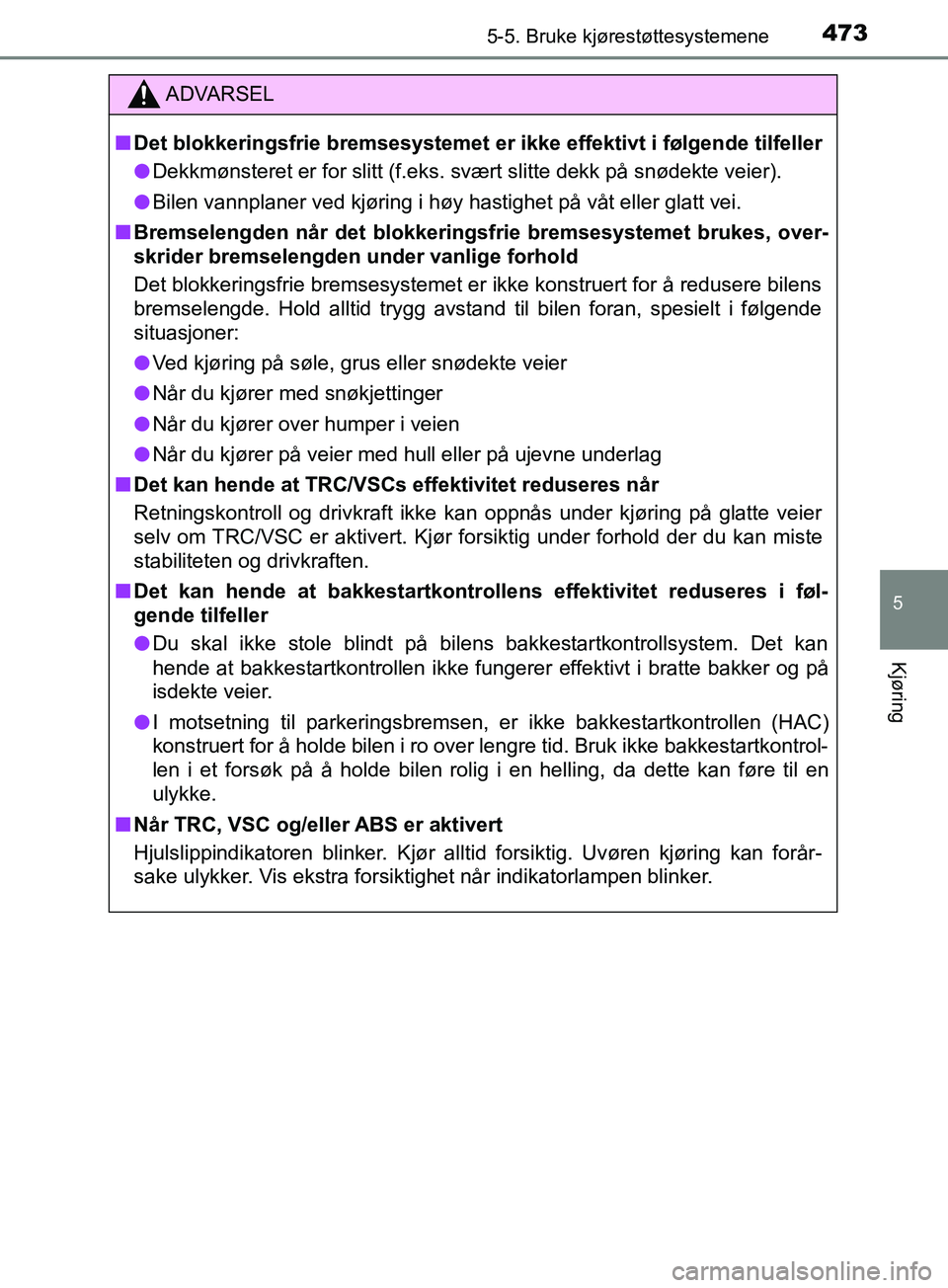 TOYOTA PRIUS PLUG-IN HYBRID 2018 Instruksjoner for bruk (in Norwegian) 4735-5. Bruke kjørestøttesystemene
OM47C99NO
5
Kjøring
ADVARSEL
n Det blokkeringsfrie bremsesystemet er ikke effektivt i følgende tilfeller
l Dekkmønsteret er for slitt (f.eks. svært slitte dekk TOYOTA PRIUS PLUG-IN HYBRID 2018 Instruksjoner for bruk (in Norwegian) 4735-5. Bruke kjørestøttesystemene
OM47C99NO
5
Kjøring
ADVARSEL
n Det blokkeringsfrie bremsesystemet er ikke effektivt i følgende tilfeller
l Dekkmønsteret er for slitt (f.eks. svært slitte dekk