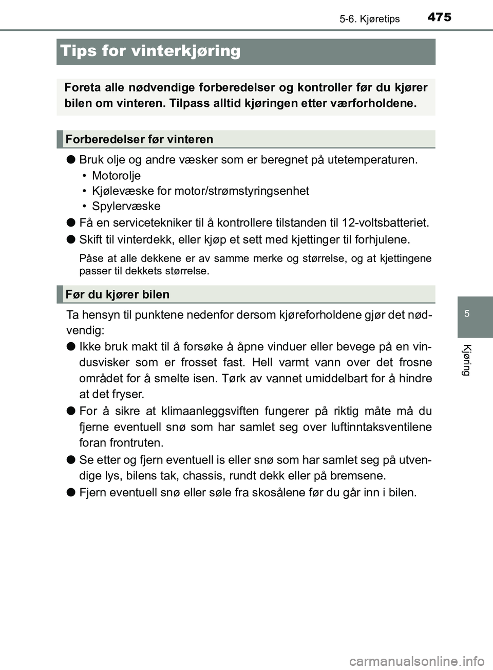 TOYOTA PRIUS PLUG-IN HYBRID 2018 Instruksjoner for bruk (in Norwegian) 4755-6. Kjøretips
OM47C99NO
5
Kjøring
Tips for vinterkjøring
lBruk olje og andre væsker som er beregnet på utetemperaturen.
• Motorolje
• Kjølevæske for moto r/strømstyringsenhet
• Spyle TOYOTA PRIUS PLUG-IN HYBRID 2018 Instruksjoner for bruk (in Norwegian) 4755-6. Kjøretips
OM47C99NO
5
Kjøring
Tips for vinterkjøring
lBruk olje og andre væsker som er beregnet på utetemperaturen.
• Motorolje
• Kjølevæske for moto r/strømstyringsenhet
• Spyle