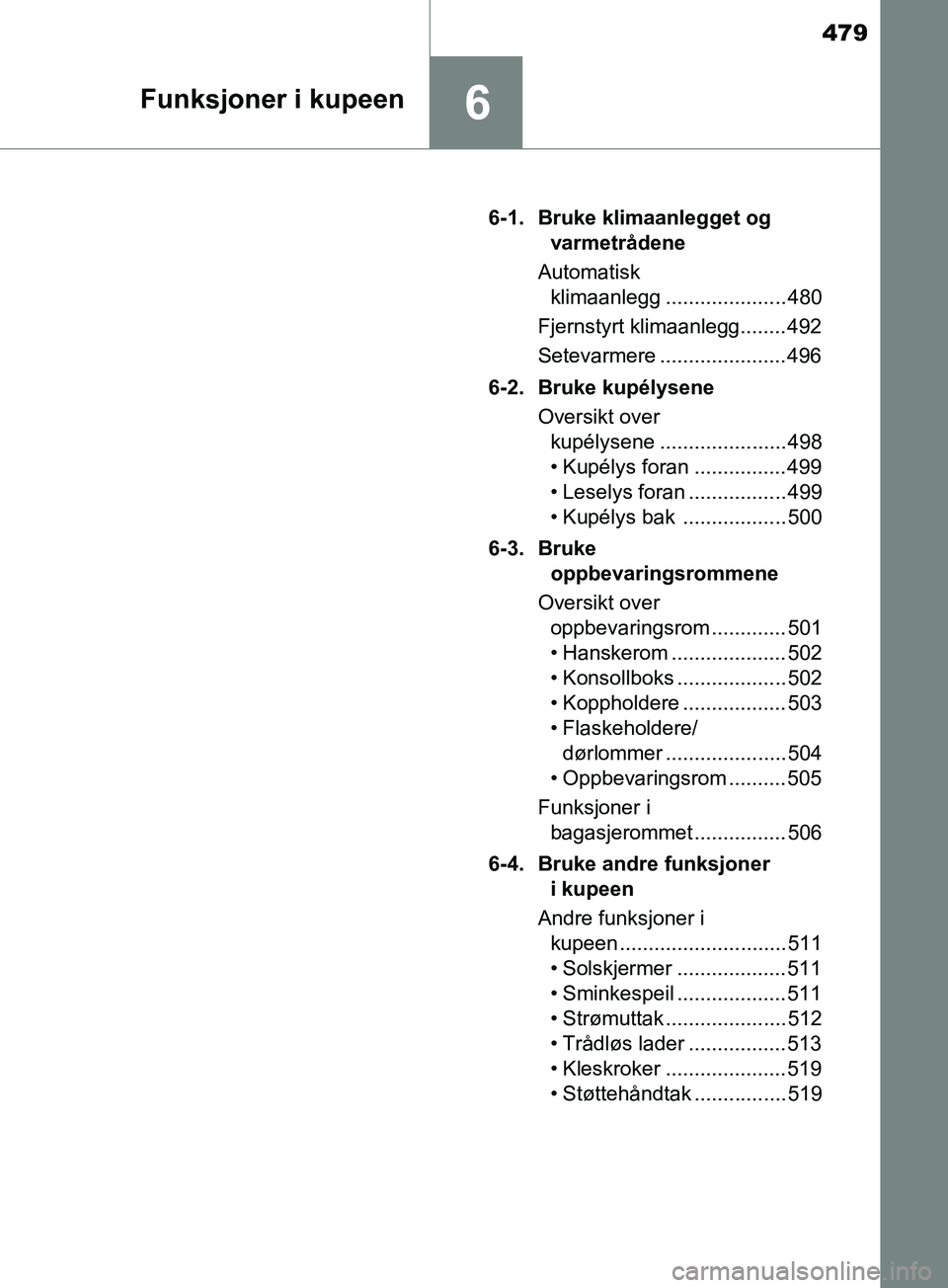 TOYOTA PRIUS PLUG-IN HYBRID 2018 Instruksjoner for bruk (in Norwegian) 479
6Funksjoner i kupeen
OM47C99NO6-1. Bruke klimaanlegget og
varmetrådene
Automatisk klimaanlegg ..................... 480
Fjernstyrt klimaanlegg........ 492
Setevarmere ...................... 496 TOYOTA PRIUS PLUG-IN HYBRID 2018 Instruksjoner for bruk (in Norwegian) 479
6Funksjoner i kupeen
OM47C99NO6-1. Bruke klimaanlegget og
varmetrådene
Automatisk klimaanlegg ..................... 480
Fjernstyrt klimaanlegg........ 492
Setevarmere ...................... 496