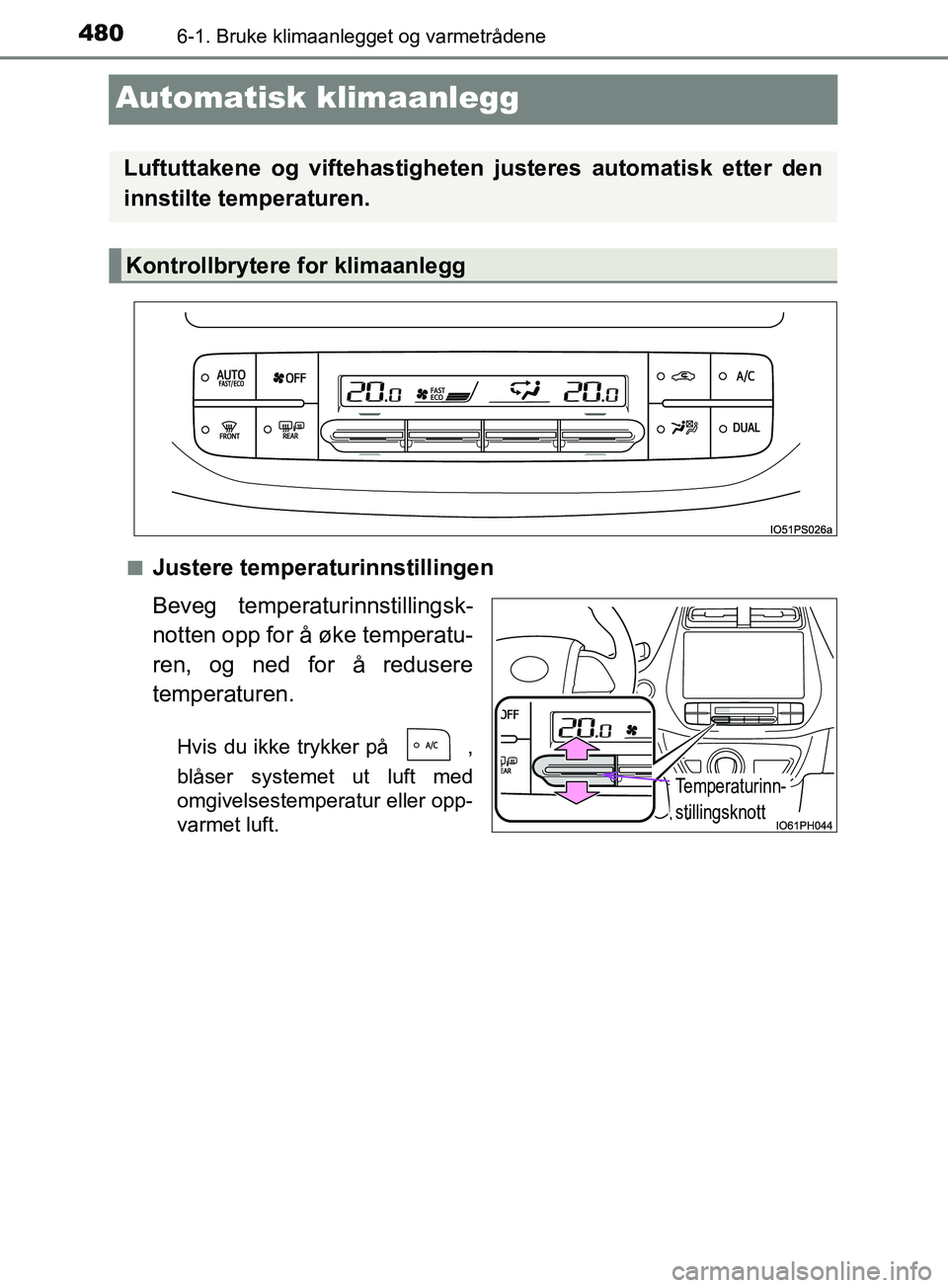 TOYOTA PRIUS PLUG-IN HYBRID 2018 Instruksjoner for bruk (in Norwegian) 4806-1. Bruke klimaanlegget og varmetrådene
OM47C99NO
Automatisk klimaanlegg
nJustere temperaturinnstillingen
Beveg temperaturinnstillingsk-
notten opp for å øke temperatu-
ren, og ned for å redus TOYOTA PRIUS PLUG-IN HYBRID 2018 Instruksjoner for bruk (in Norwegian) 4806-1. Bruke klimaanlegget og varmetrådene
OM47C99NO
Automatisk klimaanlegg
nJustere temperaturinnstillingen
Beveg temperaturinnstillingsk-
notten opp for å øke temperatu-
ren, og ned for å redus