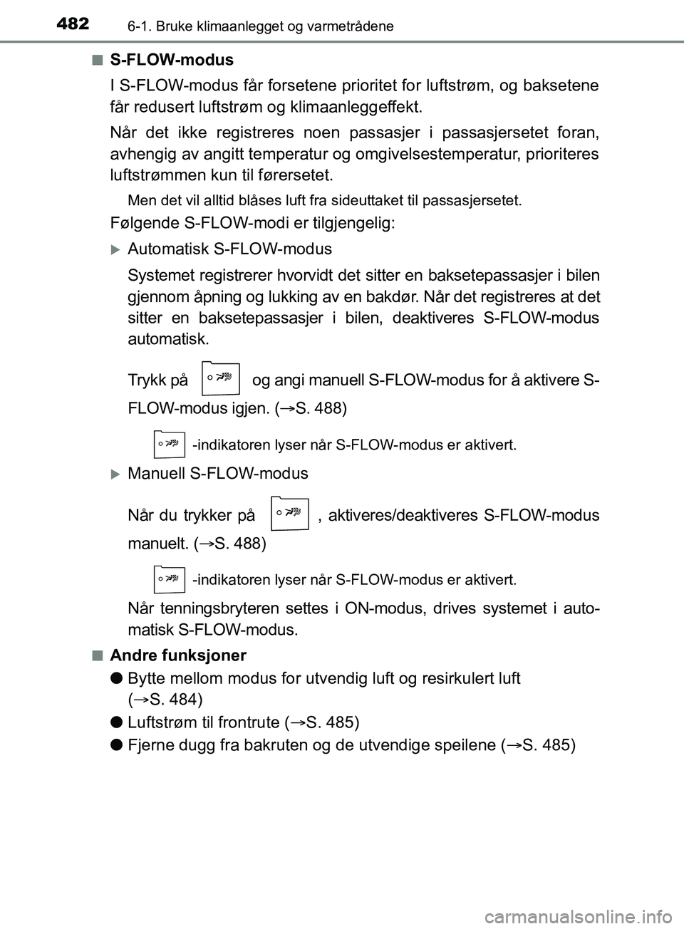 TOYOTA PRIUS PLUG-IN HYBRID 2018 Instruksjoner for bruk (in Norwegian) 4826-1. Bruke klimaanlegget og varmetrådene
OM47C99NOn
S-FLOW-modus
I S-FLOW-modus får forsetene prio
ritet for luftstrøm, og baksetene
får redusert luftstrøm og klimaanleggeffekt.
Når det ikke TOYOTA PRIUS PLUG-IN HYBRID 2018 Instruksjoner for bruk (in Norwegian) 4826-1. Bruke klimaanlegget og varmetrådene
OM47C99NOn
S-FLOW-modus
I S-FLOW-modus får forsetene prio
ritet for luftstrøm, og baksetene
får redusert luftstrøm og klimaanleggeffekt.
Når det ikke