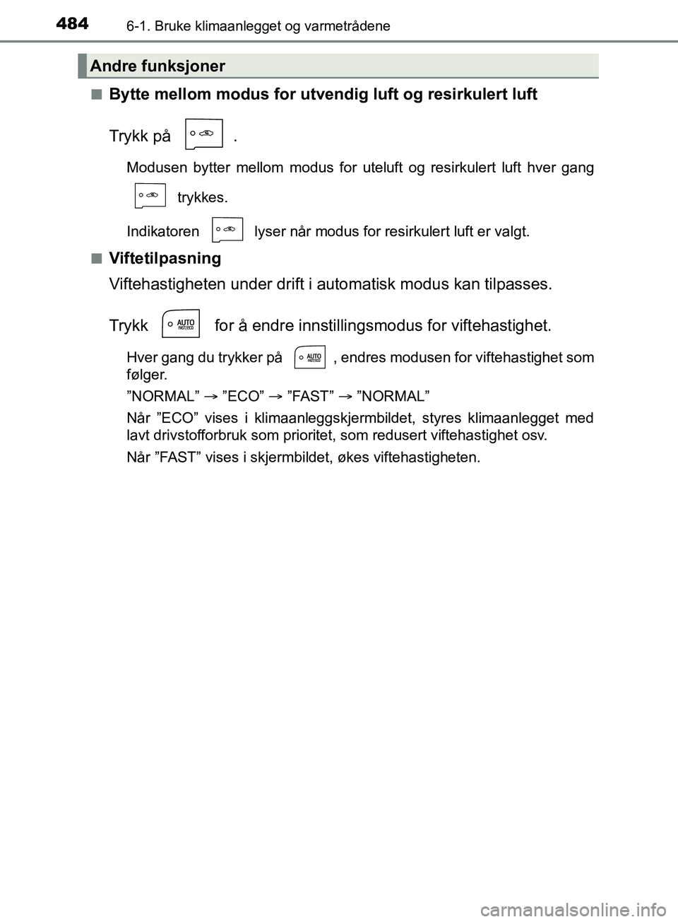 TOYOTA PRIUS PLUG-IN HYBRID 2018 Instruksjoner for bruk (in Norwegian) 4846-1. Bruke klimaanlegget og varmetrådene
OM47C99NOn
Bytte mellom modus for utve
ndig luft og resirkulert luft
Trykk på .
Modusen bytter mellom modus for utel uft og resirkulert luft hver gang
t TOYOTA PRIUS PLUG-IN HYBRID 2018 Instruksjoner for bruk (in Norwegian) 4846-1. Bruke klimaanlegget og varmetrådene
OM47C99NOn
Bytte mellom modus for utve
ndig luft og resirkulert luft
Trykk på .
Modusen bytter mellom modus for utel uft og resirkulert luft hver gang
t