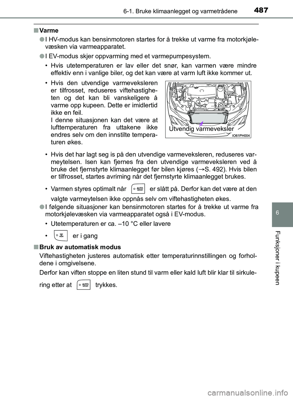 TOYOTA PRIUS PLUG-IN HYBRID 2018 Instruksjoner for bruk (in Norwegian) 4876-1. Bruke klimaanlegget og varmetrådene
OM47C99NO
6
Funksjoner i kupeen
nVa rm e
lI HV-modus kan bensinmotoren startes for å trekke ut varme fra motorkjø\
le-
væsken via varmeapparatet.
l I EV TOYOTA PRIUS PLUG-IN HYBRID 2018 Instruksjoner for bruk (in Norwegian) 4876-1. Bruke klimaanlegget og varmetrådene
OM47C99NO
6
Funksjoner i kupeen
nVa rm e
lI HV-modus kan bensinmotoren startes for å trekke ut varme fra motorkjø\
le-
væsken via varmeapparatet.
l I EV