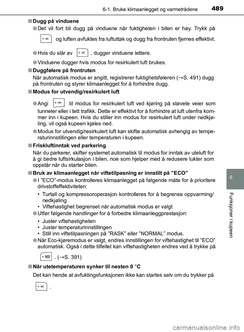 TOYOTA PRIUS PLUG-IN HYBRID 2018 Instruksjoner for bruk (in Norwegian) 4896-1. Bruke klimaanlegget og varmetrådene
OM47C99NO
6
Funksjoner i kupeen
nDugg på vinduene
lDet vil fort bli dugg på vinduene når fuktigheten i bilen er høy. Trykk på
og luften avfuktes fra TOYOTA PRIUS PLUG-IN HYBRID 2018 Instruksjoner for bruk (in Norwegian) 4896-1. Bruke klimaanlegget og varmetrådene
OM47C99NO
6
Funksjoner i kupeen
nDugg på vinduene
lDet vil fort bli dugg på vinduene når fuktigheten i bilen er høy. Trykk på
og luften avfuktes fra
