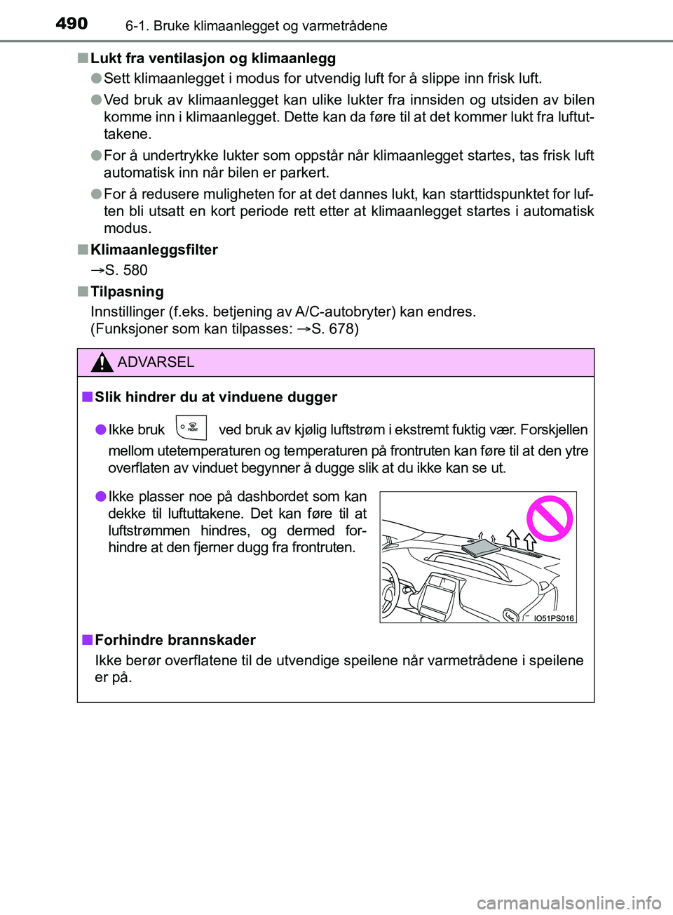 TOYOTA PRIUS PLUG-IN HYBRID 2018 Instruksjoner for bruk (in Norwegian) 4906-1. Bruke klimaanlegget og varmetrådene
OM47C99NOn
Lukt fra ventilasjon og klimaanlegg
lSett klimaanlegget i modus for utvendig luft for å slippe inn frisk luft.
l Ved bruk av klimaanlegget kan TOYOTA PRIUS PLUG-IN HYBRID 2018 Instruksjoner for bruk (in Norwegian) 4906-1. Bruke klimaanlegget og varmetrådene
OM47C99NOn
Lukt fra ventilasjon og klimaanlegg
lSett klimaanlegget i modus for utvendig luft for å slippe inn frisk luft.
l Ved bruk av klimaanlegget kan