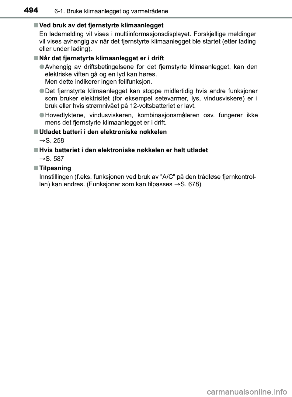 TOYOTA PRIUS PLUG-IN HYBRID 2018 Instruksjoner for bruk (in Norwegian) 4946-1. Bruke klimaanlegget og varmetrådene
OM47C99NOn
Ved bruk av det fjernstyrte klimaanlegget
En lademelding vil vises i multiinformasjonsdisplayet. Forskjellige meldinger
vil vises avhengig av n TOYOTA PRIUS PLUG-IN HYBRID 2018 Instruksjoner for bruk (in Norwegian) 4946-1. Bruke klimaanlegget og varmetrådene
OM47C99NOn
Ved bruk av det fjernstyrte klimaanlegget
En lademelding vil vises i multiinformasjonsdisplayet. Forskjellige meldinger
vil vises avhengig av n