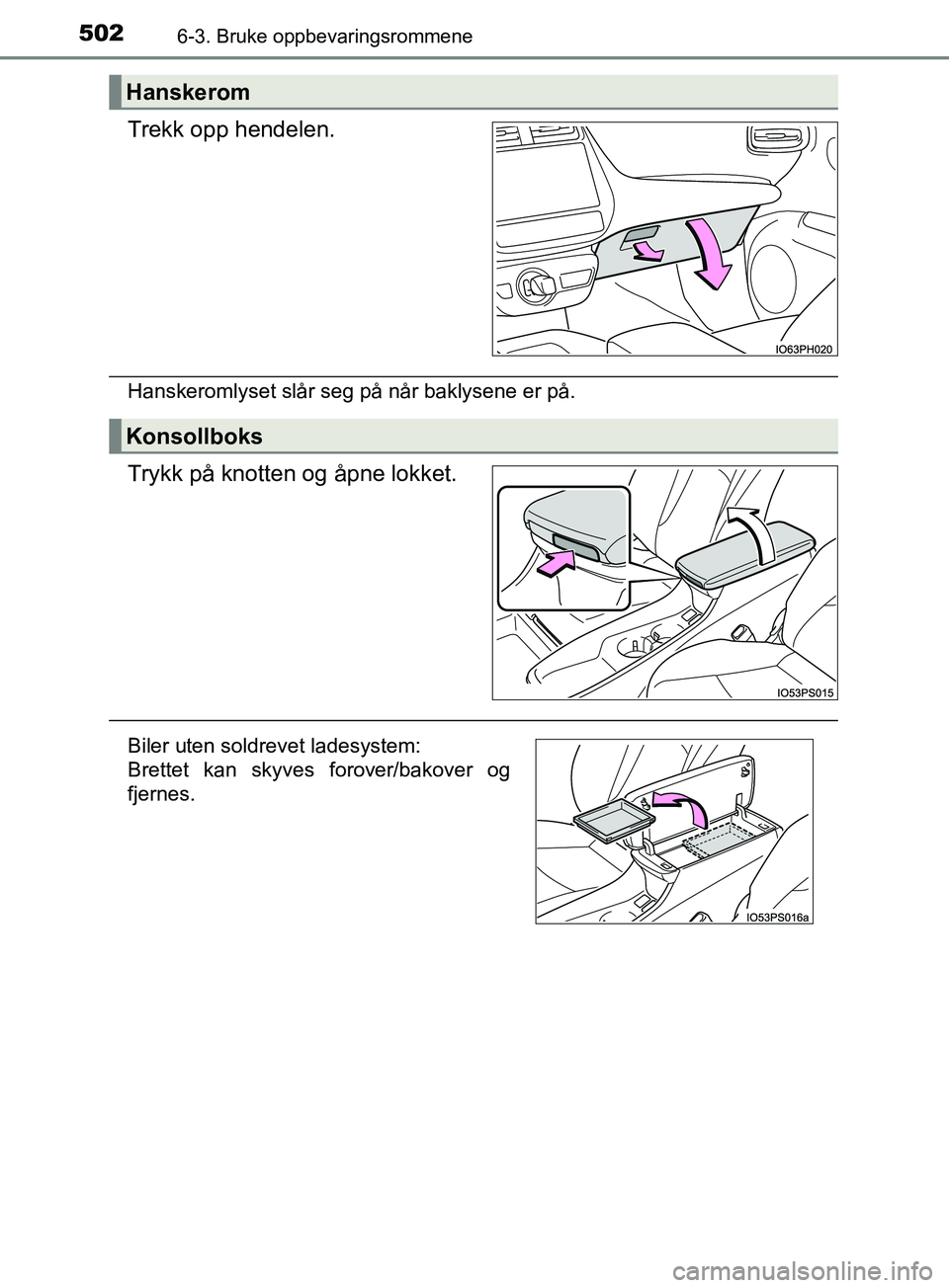 TOYOTA PRIUS PLUG-IN HYBRID 2018  Instruksjoner for bruk (in Norwegian) 5026-3. Bruke oppbevaringsrommene
OM47C99NO
Trekk opp hendelen.
Hanskeromlyset slår seg på når baklysene er på.
Trykk på knotten og åpne lokket.
Hanskerom
Konsollboks
Biler uten soldrevet ladesy