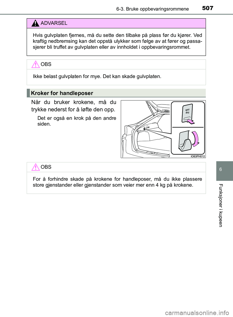 TOYOTA PRIUS PLUG-IN HYBRID 2018  Instruksjoner for bruk (in Norwegian) 5076-3. Bruke oppbevaringsrommene
OM47C99NO
6
Funksjoner i kupeen
Når du bruker krokene, må du
trykke nederst for å løfte den opp.
Det er også en krok på den andre
siden.
ADVARSEL
Hvis gulvplate