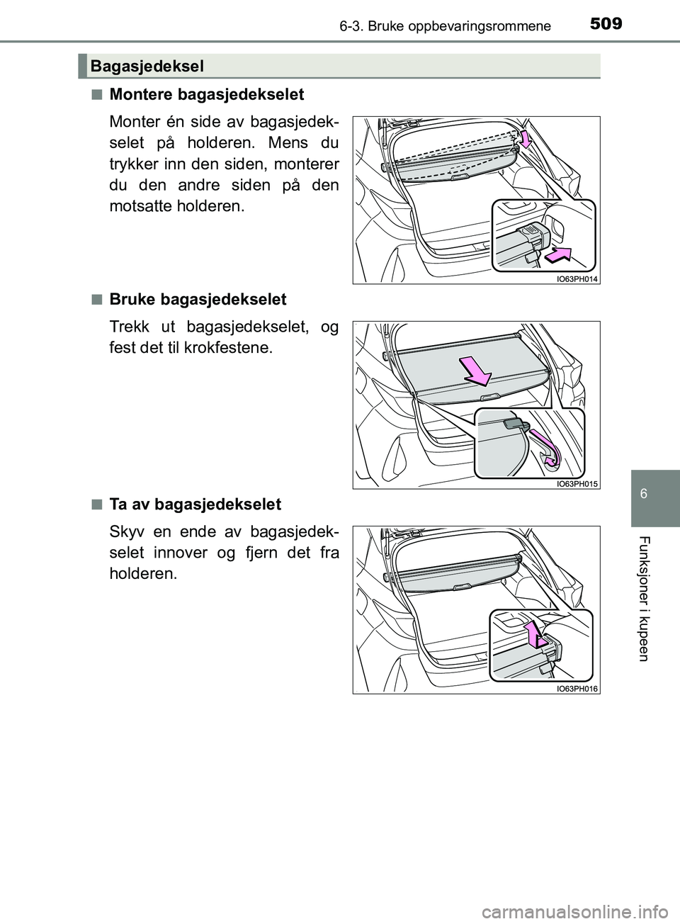 TOYOTA PRIUS PLUG-IN HYBRID 2018  Instruksjoner for bruk (in Norwegian) 5096-3. Bruke oppbevaringsrommene
OM47C99NO
6
Funksjoner i kupeen
nMontere bagasjedekselet
Monter én side av bagasjedek-
selet på holderen. Mens du
trykker inn den siden, monterer
du den andre siden