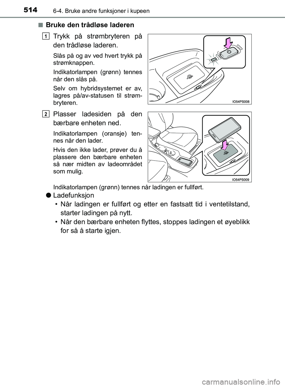TOYOTA PRIUS PLUG-IN HYBRID 2018 Instruksjoner for bruk (in Norwegian) 514
OM47C99NO
6-4. Bruke andre funksjoner i kupeen
nBruke den trådløse laderenTrykk på strømbryteren på
den trådløse laderen.
Slås på og av ved hvert trykk på
strømknappen.
Indikatorlampen TOYOTA PRIUS PLUG-IN HYBRID 2018 Instruksjoner for bruk (in Norwegian) 514
OM47C99NO
6-4. Bruke andre funksjoner i kupeen
nBruke den trådløse laderenTrykk på strømbryteren på
den trådløse laderen.
Slås på og av ved hvert trykk på
strømknappen.
Indikatorlampen