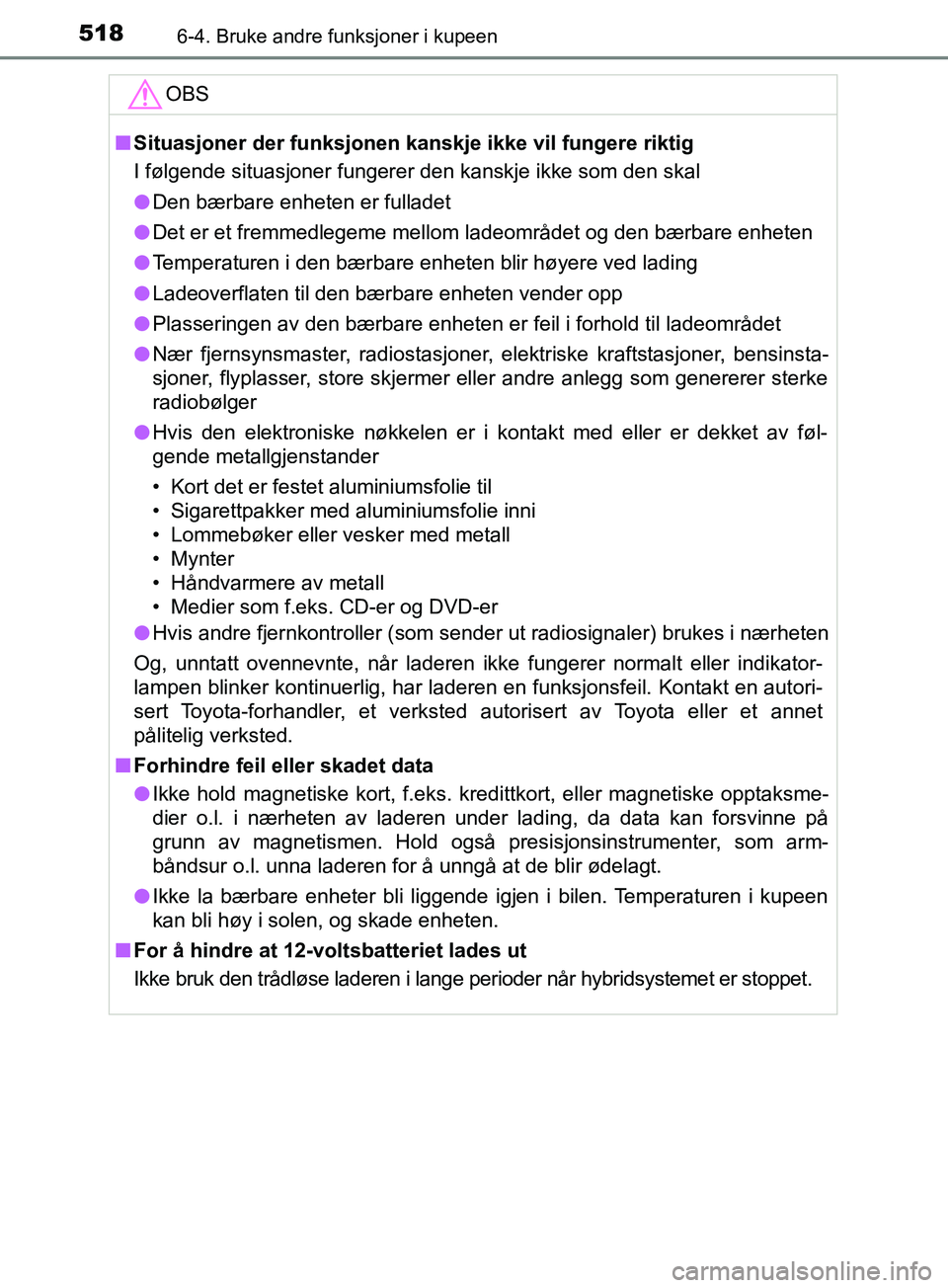 TOYOTA PRIUS PLUG-IN HYBRID 2018 Instruksjoner for bruk (in Norwegian) 518
OM47C99NO
6-4. Bruke andre funksjoner i kupeen
OBS
nSituasjoner der funksjonen kanskje ikke vil fungere riktig
I følgende situasjoner fungerer den kanskje ikke som den skal
l Den bærbare enhete TOYOTA PRIUS PLUG-IN HYBRID 2018 Instruksjoner for bruk (in Norwegian) 518
OM47C99NO
6-4. Bruke andre funksjoner i kupeen
OBS
nSituasjoner der funksjonen kanskje ikke vil fungere riktig
I følgende situasjoner fungerer den kanskje ikke som den skal
l Den bærbare enhete