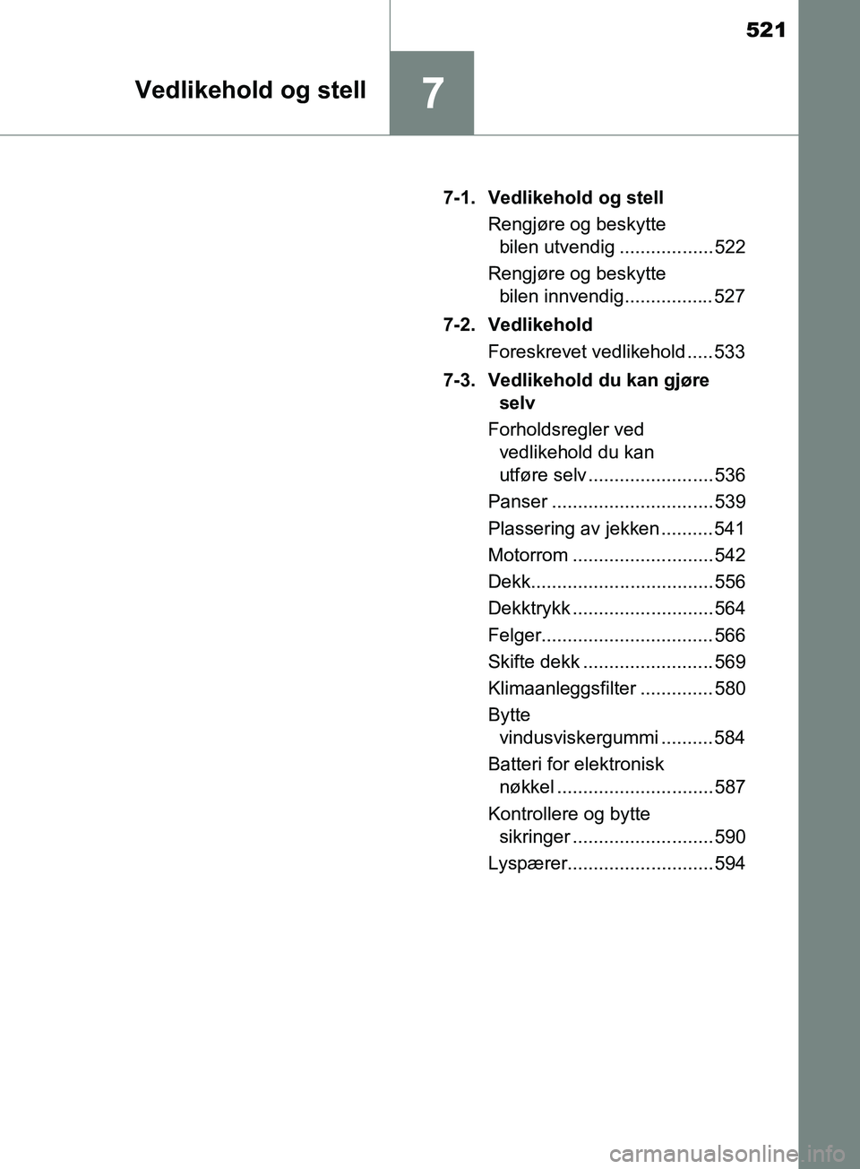 TOYOTA PRIUS PLUG-IN HYBRID 2018 Instruksjoner for bruk (in Norwegian) 521
7Vedlikehold og stell
OM47C99NO7-1. Vedlikehold og stell
Rengjøre og beskytte bilen utvendig .................. 522
Rengjøre og beskytte bilen innvendig................. 527
7-2. Vedlikehold Fo TOYOTA PRIUS PLUG-IN HYBRID 2018 Instruksjoner for bruk (in Norwegian) 521
7Vedlikehold og stell
OM47C99NO7-1. Vedlikehold og stell
Rengjøre og beskytte bilen utvendig .................. 522
Rengjøre og beskytte bilen innvendig................. 527
7-2. Vedlikehold Fo