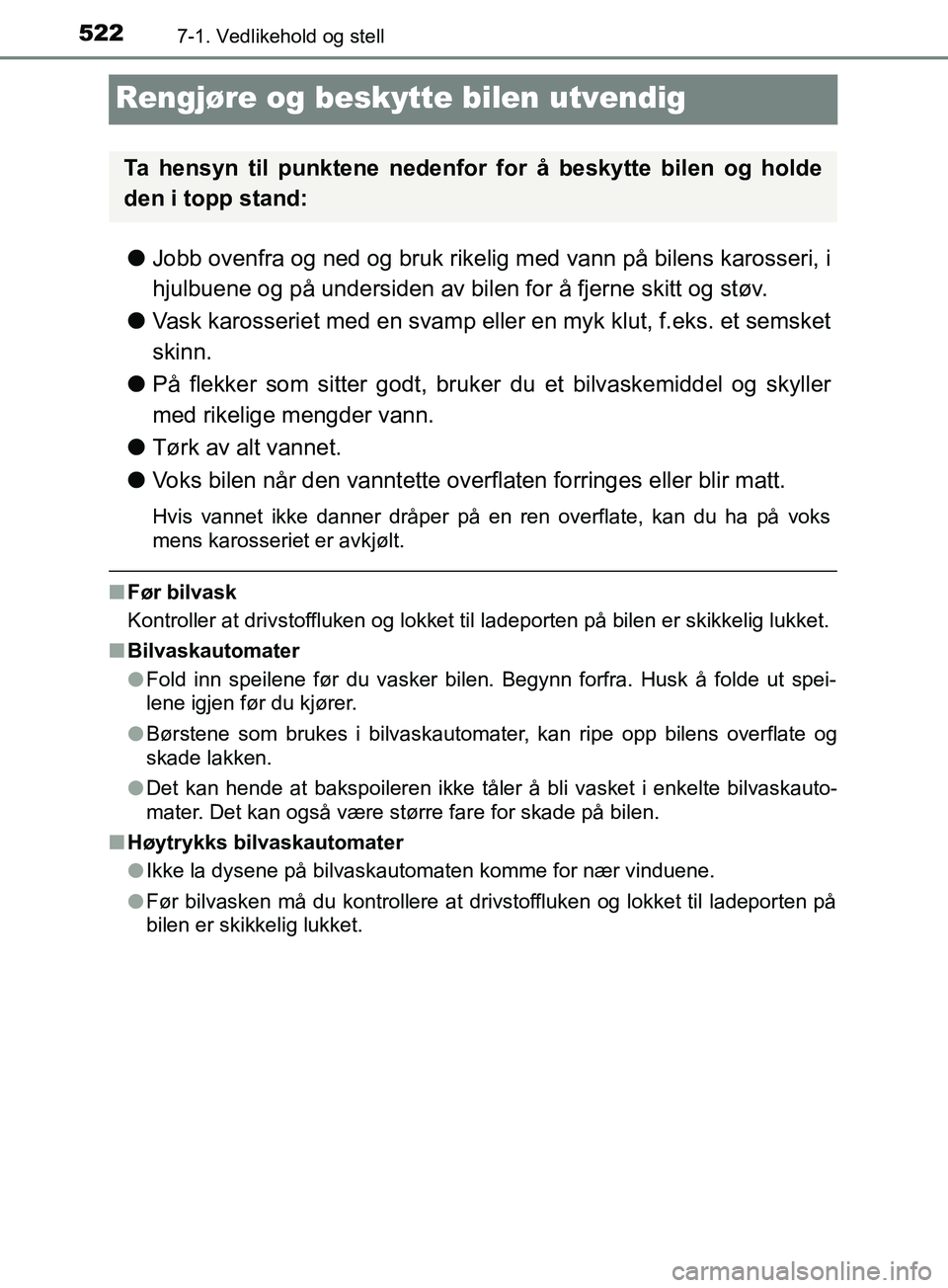 TOYOTA PRIUS PLUG-IN HYBRID 2018 Instruksjoner for bruk (in Norwegian) 5227-1. Vedlikehold og stell
OM47C99NO
Rengjøre og beskytte bilen utvendig
lJobb ovenfra og ned og bruk rikelig med vann på bilens karosseri, i
hjulbuene og på undersiden av bilen for å fjerne ski TOYOTA PRIUS PLUG-IN HYBRID 2018 Instruksjoner for bruk (in Norwegian) 5227-1. Vedlikehold og stell
OM47C99NO
Rengjøre og beskytte bilen utvendig
lJobb ovenfra og ned og bruk rikelig med vann på bilens karosseri, i
hjulbuene og på undersiden av bilen for å fjerne ski