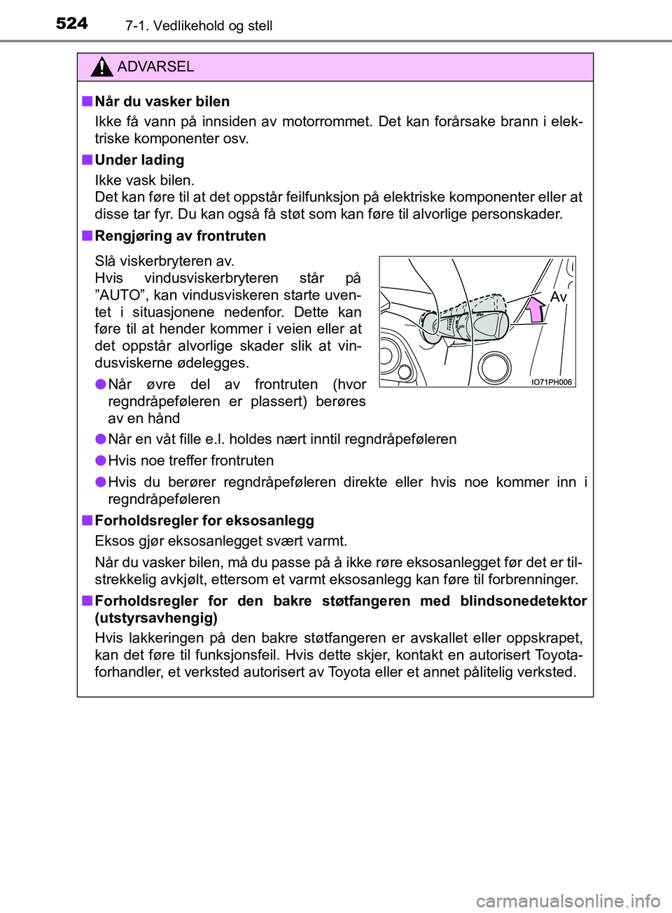 TOYOTA PRIUS PLUG-IN HYBRID 2018 Instruksjoner for bruk (in Norwegian) 5247-1. Vedlikehold og stell
OM47C99NO
ADVARSEL
n Når du vasker bilen
Ikke få vann på innsiden av motorrommet. Det kan forårsake brann i elek-
triske komponenter osv.
n Under lading
Ikke vask bile TOYOTA PRIUS PLUG-IN HYBRID 2018 Instruksjoner for bruk (in Norwegian) 5247-1. Vedlikehold og stell
OM47C99NO
ADVARSEL
n Når du vasker bilen
Ikke få vann på innsiden av motorrommet. Det kan forårsake brann i elek-
triske komponenter osv.
n Under lading
Ikke vask bile