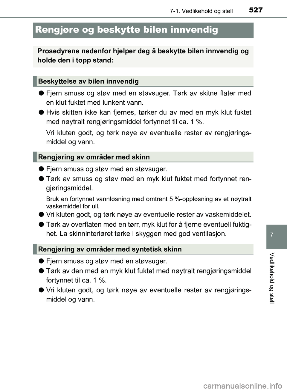 TOYOTA PRIUS PLUG-IN HYBRID 2018 Instruksjoner for bruk (in Norwegian) 5277-1. Vedlikehold og stell
OM47C99NO
7
Vedlikehold og stell
Rengjøre og beskytte bilen innvendig
lFjern smuss og støv med en støvsuger. Tørk av skitne flater med
en klut fuktet med lunkent vann. TOYOTA PRIUS PLUG-IN HYBRID 2018 Instruksjoner for bruk (in Norwegian) 5277-1. Vedlikehold og stell
OM47C99NO
7
Vedlikehold og stell
Rengjøre og beskytte bilen innvendig
lFjern smuss og støv med en støvsuger. Tørk av skitne flater med
en klut fuktet med lunkent vann.