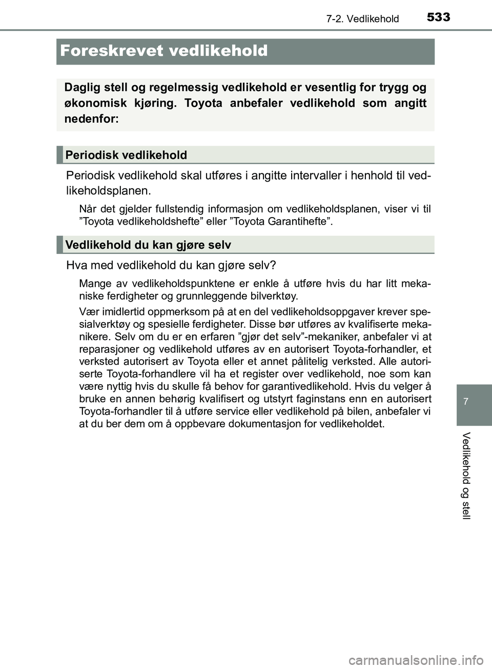 TOYOTA PRIUS PLUG-IN HYBRID 2018 Instruksjoner for bruk (in Norwegian) 5337-2. Vedlikehold
OM47C99NO
7
Vedlikehold og stell
Foreskrevet vedlikehold
Periodisk vedlikehold skal utføres i angitte intervaller i henhold til ved-
likeholdsplanen.
Når det gjelder fullstendig TOYOTA PRIUS PLUG-IN HYBRID 2018 Instruksjoner for bruk (in Norwegian) 5337-2. Vedlikehold
OM47C99NO
7
Vedlikehold og stell
Foreskrevet vedlikehold
Periodisk vedlikehold skal utføres i angitte intervaller i henhold til ved-
likeholdsplanen.
Når det gjelder fullstendig