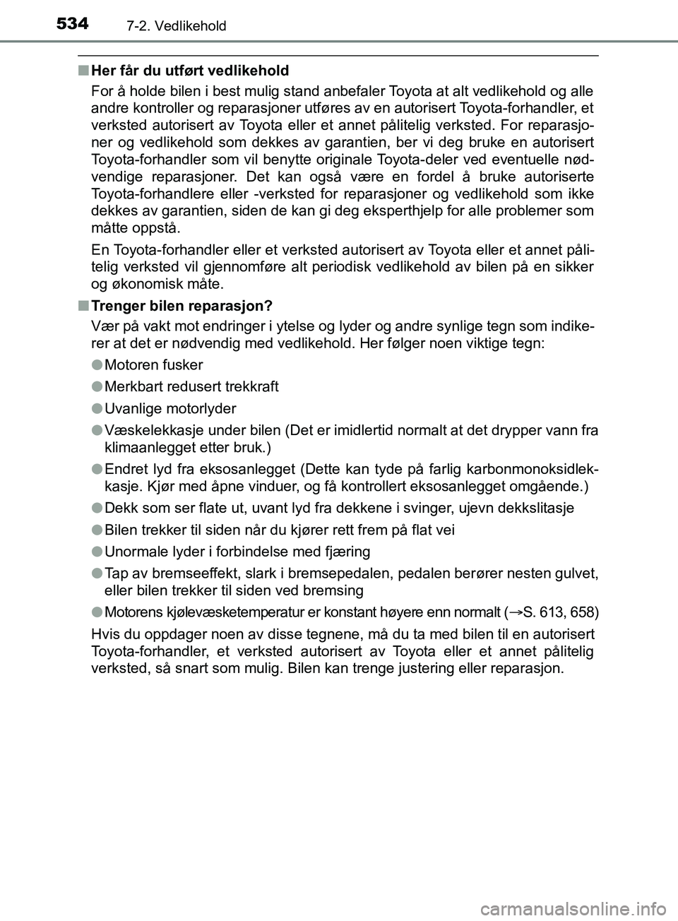 TOYOTA PRIUS PLUG-IN HYBRID 2018 Instruksjoner for bruk (in Norwegian) 5347-2. Vedlikehold
OM47C99NO
nHer får du utført vedlikehold
For å holde bilen i best mulig stand anbefaler Toyota at alt vedlikehold og alle
andre kontroller og reparasjoner utføres av en autoris TOYOTA PRIUS PLUG-IN HYBRID 2018 Instruksjoner for bruk (in Norwegian) 5347-2. Vedlikehold
OM47C99NO
nHer får du utført vedlikehold
For å holde bilen i best mulig stand anbefaler Toyota at alt vedlikehold og alle
andre kontroller og reparasjoner utføres av en autoris