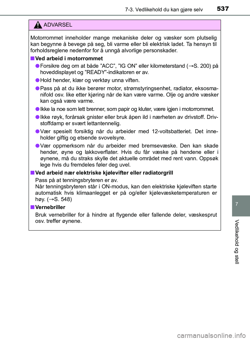 TOYOTA PRIUS PLUG-IN HYBRID 2018 Instruksjoner for bruk (in Norwegian) 5377-3. Vedlikehold du kan gjøre selv
OM47C99NO
7
Vedlikehold og stell
ADVARSEL
Motorrommet inneholder mange mekaniske deler og væsker som plutselig
kan begynne å bevege på seg, bli varme eller bl TOYOTA PRIUS PLUG-IN HYBRID 2018 Instruksjoner for bruk (in Norwegian) 5377-3. Vedlikehold du kan gjøre selv
OM47C99NO
7
Vedlikehold og stell
ADVARSEL
Motorrommet inneholder mange mekaniske deler og væsker som plutselig
kan begynne å bevege på seg, bli varme eller bl
