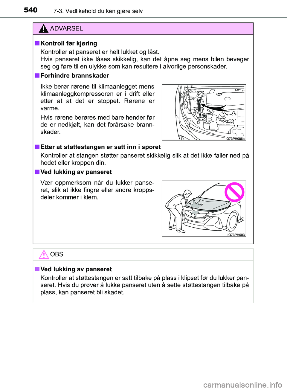 TOYOTA PRIUS PLUG-IN HYBRID 2018 Instruksjoner for bruk (in Norwegian) 5407-3. Vedlikehold du kan gjøre selv
OM47C99NO
ADVARSEL
n Kontroll før kjøring
Kontroller at panseret er helt lukket og låst.
Hvis panseret ikke låses skikkelig, kan det åpne seg mens bilen be TOYOTA PRIUS PLUG-IN HYBRID 2018 Instruksjoner for bruk (in Norwegian) 5407-3. Vedlikehold du kan gjøre selv
OM47C99NO
ADVARSEL
n Kontroll før kjøring
Kontroller at panseret er helt lukket og låst.
Hvis panseret ikke låses skikkelig, kan det åpne seg mens bilen be