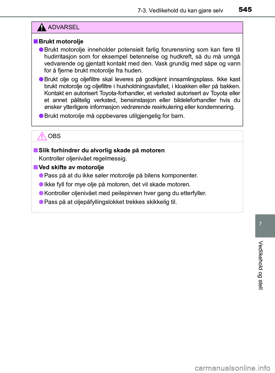 TOYOTA PRIUS PLUG-IN HYBRID 2018 Instruksjoner for bruk (in Norwegian) 5457-3. Vedlikehold du kan gjøre selv
OM47C99NO
7
Vedlikehold og stell
ADVARSEL
n Brukt motorolje
l Brukt motorolje inneholder potensielt farlig forurensning som kan føre til
hudirritasjon som for e TOYOTA PRIUS PLUG-IN HYBRID 2018 Instruksjoner for bruk (in Norwegian) 5457-3. Vedlikehold du kan gjøre selv
OM47C99NO
7
Vedlikehold og stell
ADVARSEL
n Brukt motorolje
l Brukt motorolje inneholder potensielt farlig forurensning som kan føre til
hudirritasjon som for e