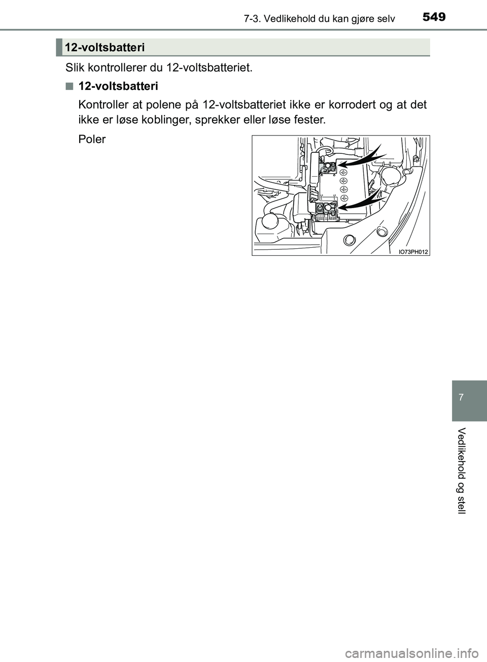 TOYOTA PRIUS PLUG-IN HYBRID 2018 Instruksjoner for bruk (in Norwegian) 5497-3. Vedlikehold du kan gjøre selv
OM47C99NO
7
Vedlikehold og stell
Slik kontrollerer du 12-voltsbatteriet.
n12-voltsbatteri
Kontroller at polene på 12-voltsbatteriet ikke er korrodert og at det
TOYOTA PRIUS PLUG-IN HYBRID 2018 Instruksjoner for bruk (in Norwegian) 5497-3. Vedlikehold du kan gjøre selv
OM47C99NO
7
Vedlikehold og stell
Slik kontrollerer du 12-voltsbatteriet.
n12-voltsbatteri
Kontroller at polene på 12-voltsbatteriet ikke er korrodert og at det