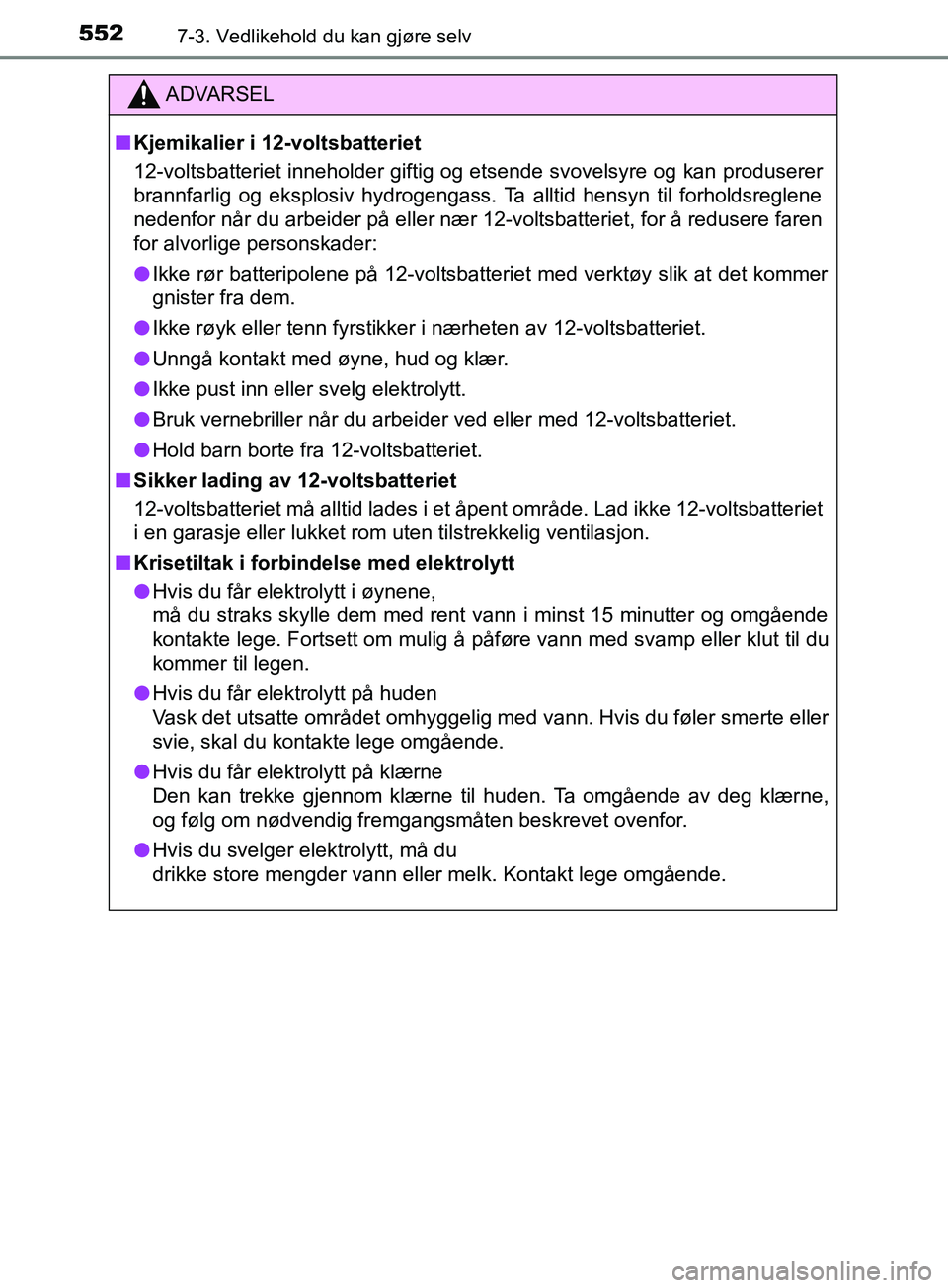 TOYOTA PRIUS PLUG-IN HYBRID 2018 Instruksjoner for bruk (in Norwegian) 5527-3. Vedlikehold du kan gjøre selv
OM47C99NO
ADVARSEL
n Kjemikalier i 12-voltsbatteriet
12-voltsbatteriet inneholder giftig og etsende svovelsyre og kan produserer
brannfarlig og eksplosiv hydroge TOYOTA PRIUS PLUG-IN HYBRID 2018 Instruksjoner for bruk (in Norwegian) 5527-3. Vedlikehold du kan gjøre selv
OM47C99NO
ADVARSEL
n Kjemikalier i 12-voltsbatteriet
12-voltsbatteriet inneholder giftig og etsende svovelsyre og kan produserer
brannfarlig og eksplosiv hydroge