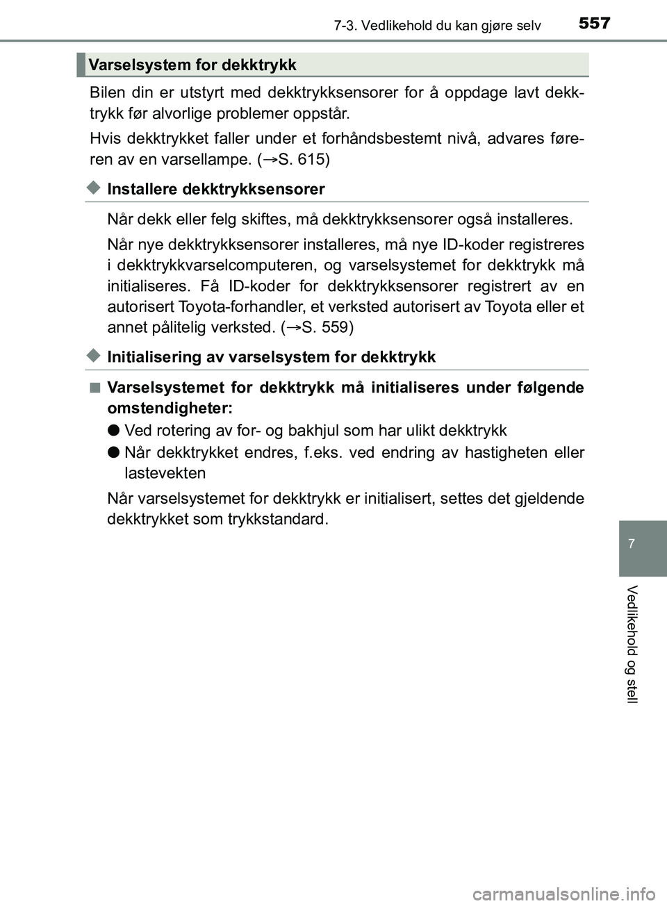 TOYOTA PRIUS PLUG-IN HYBRID 2018 Instruksjoner for bruk (in Norwegian) 5577-3. Vedlikehold du kan gjøre selv
OM47C99NO
7
Vedlikehold og stell
Bilen din er utstyrt med dekktrykksensorer for å oppdage lavt dekk-
trykk før alvorlige problemer oppstår.
Hvis dekktrykket f TOYOTA PRIUS PLUG-IN HYBRID 2018 Instruksjoner for bruk (in Norwegian) 5577-3. Vedlikehold du kan gjøre selv
OM47C99NO
7
Vedlikehold og stell
Bilen din er utstyrt med dekktrykksensorer for å oppdage lavt dekk-
trykk før alvorlige problemer oppstår.
Hvis dekktrykket f