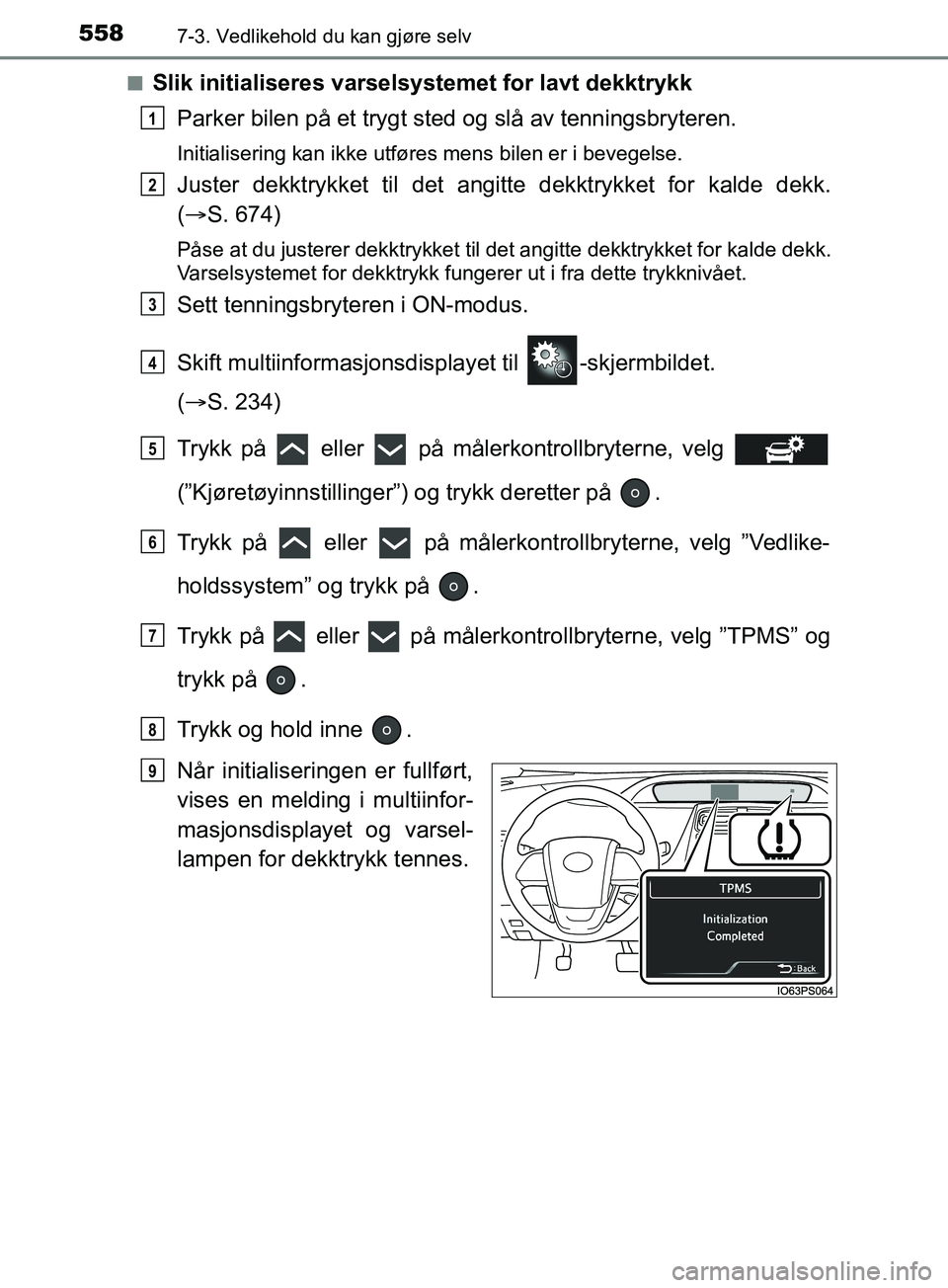 TOYOTA PRIUS PLUG-IN HYBRID 2018 Instruksjoner for bruk (in Norwegian) 5587-3. Vedlikehold du kan gjøre selv
OM47C99NOn
Slik initialiseres varselsystemet for lavt dekktrykk
Parker bilen på et trygt sted og slå av tenningsbryteren.
Initialisering kan ikke utføres mens TOYOTA PRIUS PLUG-IN HYBRID 2018 Instruksjoner for bruk (in Norwegian) 5587-3. Vedlikehold du kan gjøre selv
OM47C99NOn
Slik initialiseres varselsystemet for lavt dekktrykk
Parker bilen på et trygt sted og slå av tenningsbryteren.
Initialisering kan ikke utføres mens