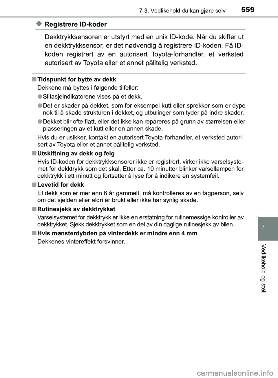 TOYOTA PRIUS PLUG-IN HYBRID 2018 Instruksjoner for bruk (in Norwegian) 5597-3. Vedlikehold du kan gjøre selv
OM47C99NO
7
Vedlikehold og stell
uRegistrere ID-koder
Dekktrykksensoren er utstyrt med en unik ID-kode. Når du skifter ut
en dekktrykksensor, er det nødvendig TOYOTA PRIUS PLUG-IN HYBRID 2018 Instruksjoner for bruk (in Norwegian) 5597-3. Vedlikehold du kan gjøre selv
OM47C99NO
7
Vedlikehold og stell
uRegistrere ID-koder
Dekktrykksensoren er utstyrt med en unik ID-kode. Når du skifter ut
en dekktrykksensor, er det nødvendig