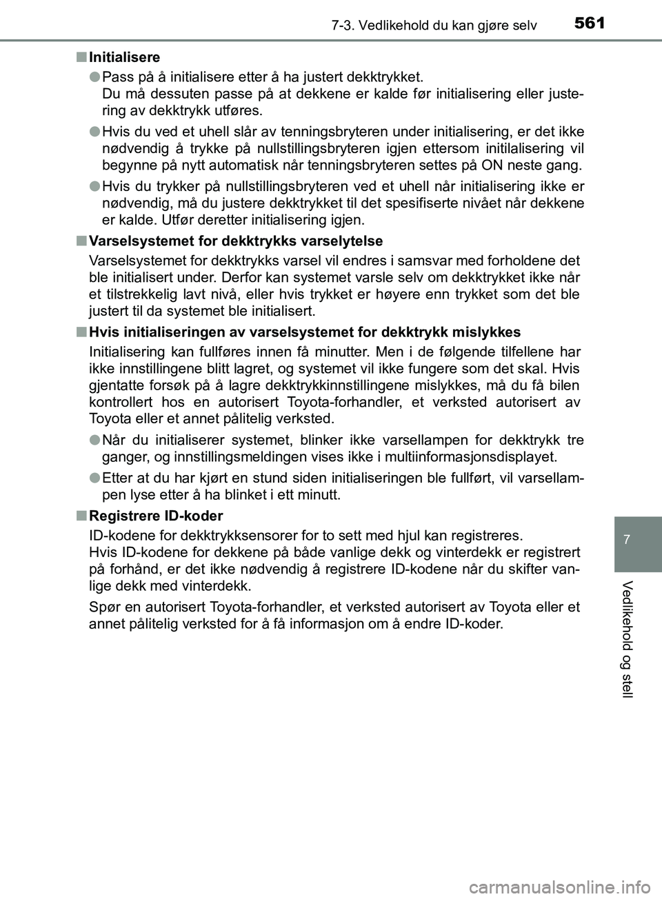 TOYOTA PRIUS PLUG-IN HYBRID 2018 Instruksjoner for bruk (in Norwegian) 5617-3. Vedlikehold du kan gjøre selv
OM47C99NO
7
Vedlikehold og stell
nInitialisere
lPass på å initialisere etter å ha justert dekktrykket.
Du må dessuten passe på at dekkene er kalde før init TOYOTA PRIUS PLUG-IN HYBRID 2018 Instruksjoner for bruk (in Norwegian) 5617-3. Vedlikehold du kan gjøre selv
OM47C99NO
7
Vedlikehold og stell
nInitialisere
lPass på å initialisere etter å ha justert dekktrykket.
Du må dessuten passe på at dekkene er kalde før init
