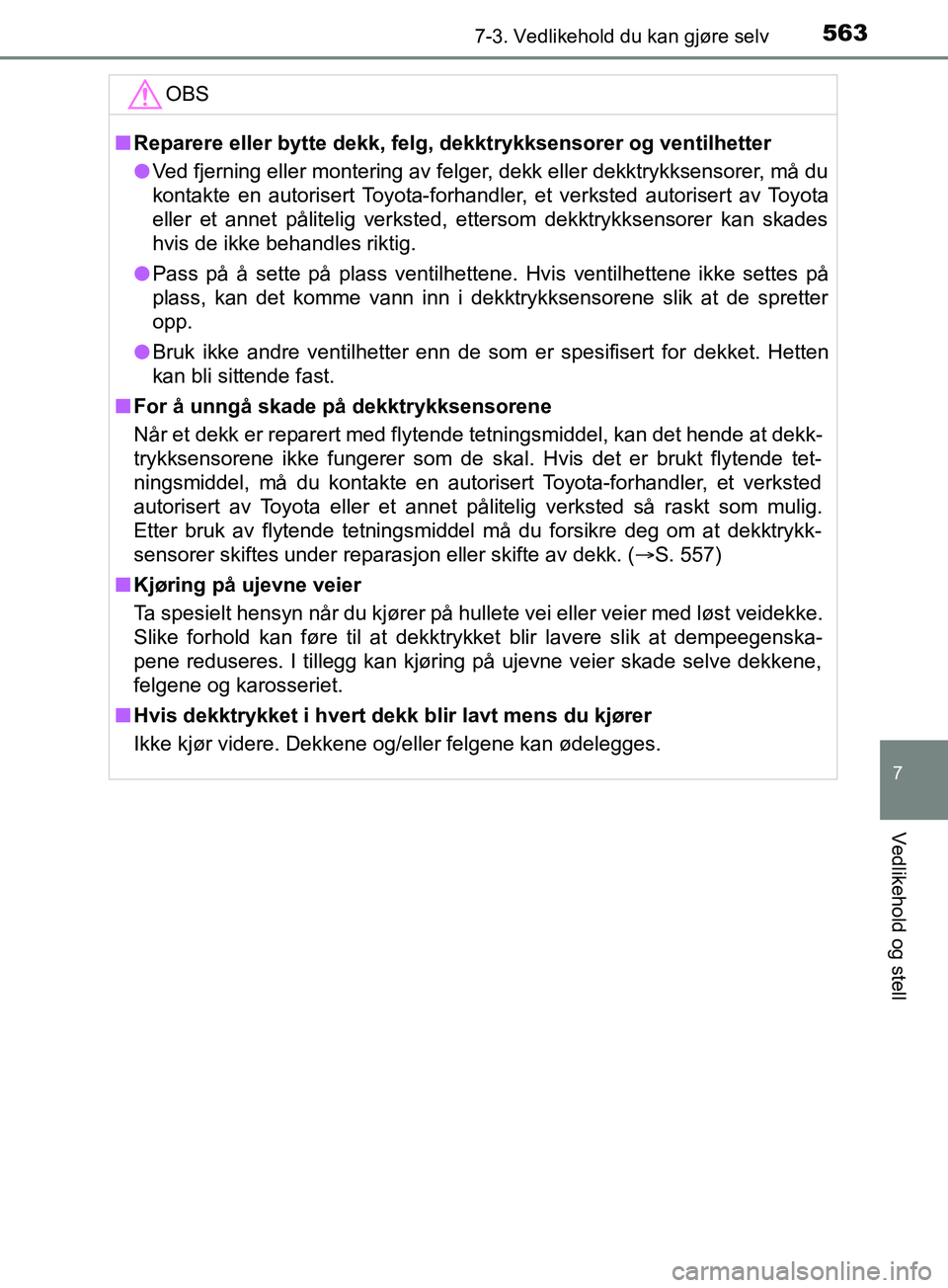 TOYOTA PRIUS PLUG-IN HYBRID 2018 Instruksjoner for bruk (in Norwegian) 5637-3. Vedlikehold du kan gjøre selv
OM47C99NO
7
Vedlikehold og stell
OBS
nReparere eller bytte dekk, felg, dekktrykksensorer og ventilhetter
l Ved fjerning eller montering av felger, dekk eller dek TOYOTA PRIUS PLUG-IN HYBRID 2018 Instruksjoner for bruk (in Norwegian) 5637-3. Vedlikehold du kan gjøre selv
OM47C99NO
7
Vedlikehold og stell
OBS
nReparere eller bytte dekk, felg, dekktrykksensorer og ventilhetter
l Ved fjerning eller montering av felger, dekk eller dek