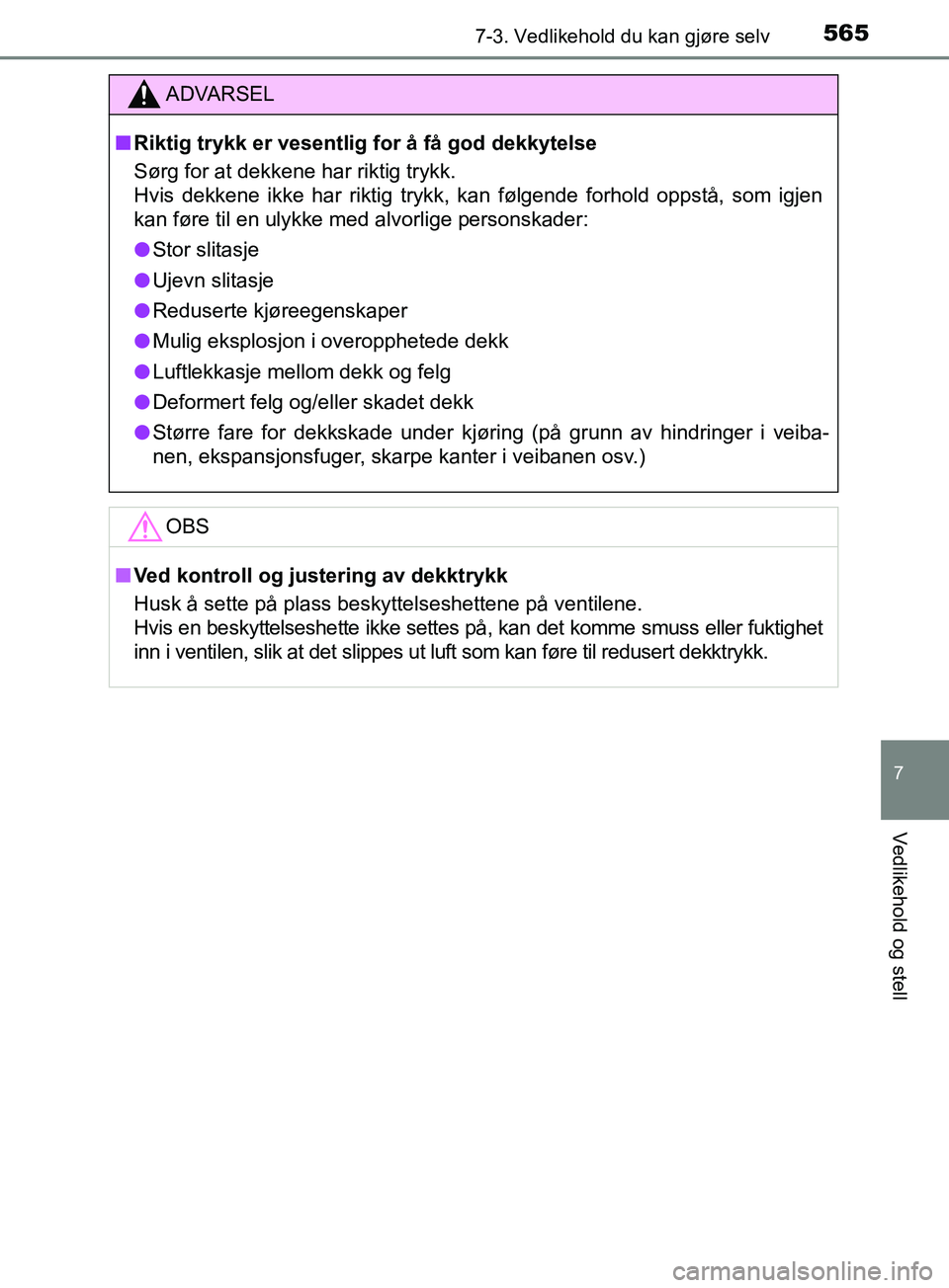 TOYOTA PRIUS PLUG-IN HYBRID 2018 Instruksjoner for bruk (in Norwegian) 5657-3. Vedlikehold du kan gjøre selv
OM47C99NO
7
Vedlikehold og stell
ADVARSEL
n Riktig trykk er vesentlig for å få god dekkytelse
Sørg for at dekkene har riktig trykk.
Hvis dekkene ikke har rik TOYOTA PRIUS PLUG-IN HYBRID 2018 Instruksjoner for bruk (in Norwegian) 5657-3. Vedlikehold du kan gjøre selv
OM47C99NO
7
Vedlikehold og stell
ADVARSEL
n Riktig trykk er vesentlig for å få god dekkytelse
Sørg for at dekkene har riktig trykk.
Hvis dekkene ikke har rik