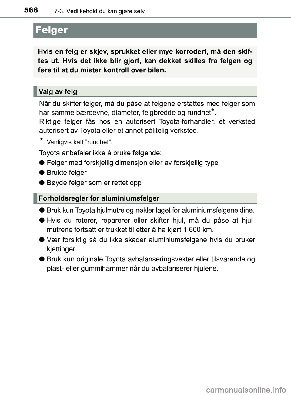 TOYOTA PRIUS PLUG-IN HYBRID 2018 Instruksjoner for bruk (in Norwegian) 5667-3. Vedlikehold du kan gjøre selv
OM47C99NO
Felger
Når du skifter felger, må du påse at felgene erstattes med felger som
har samme bæreevne, diameter, felgbredde og rundhet
*.
Riktige felger TOYOTA PRIUS PLUG-IN HYBRID 2018 Instruksjoner for bruk (in Norwegian) 5667-3. Vedlikehold du kan gjøre selv
OM47C99NO
Felger
Når du skifter felger, må du påse at felgene erstattes med felger som
har samme bæreevne, diameter, felgbredde og rundhet
*.
Riktige felger