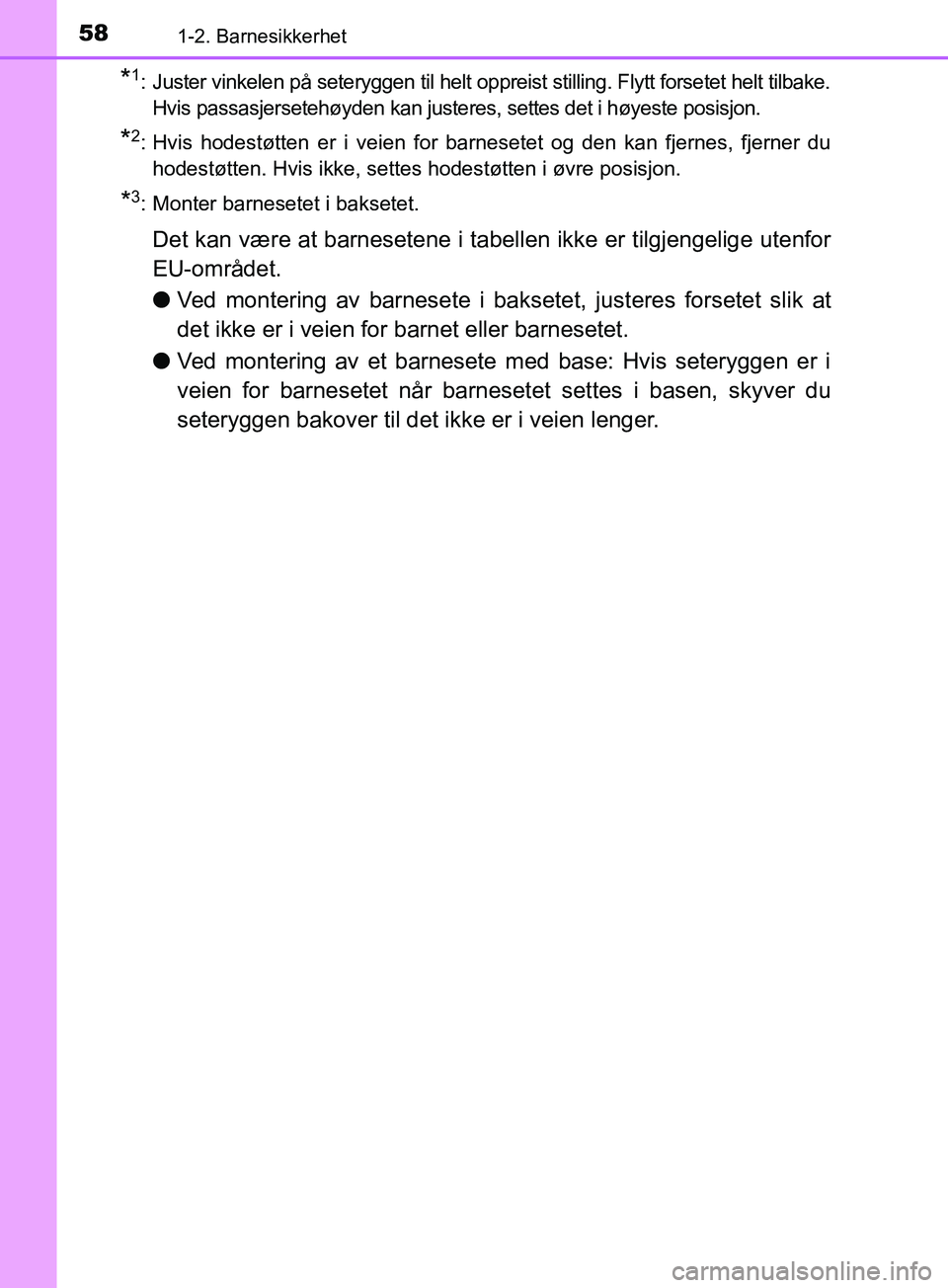 TOYOTA PRIUS PLUG-IN HYBRID 2018 Instruksjoner for bruk (in Norwegian) 581-2. Barnesikkerhet
OM47C99NO
*1: Juster vinkelen på seteryggen til helt oppreist stilling. Flytt forsetet helt tilbake.Hvis passasjersetehøyden kan justeres, settes det i høyeste posisjon.
*2: H TOYOTA PRIUS PLUG-IN HYBRID 2018 Instruksjoner for bruk (in Norwegian) 581-2. Barnesikkerhet
OM47C99NO
*1: Juster vinkelen på seteryggen til helt oppreist stilling. Flytt forsetet helt tilbake.Hvis passasjersetehøyden kan justeres, settes det i høyeste posisjon.
*2: H