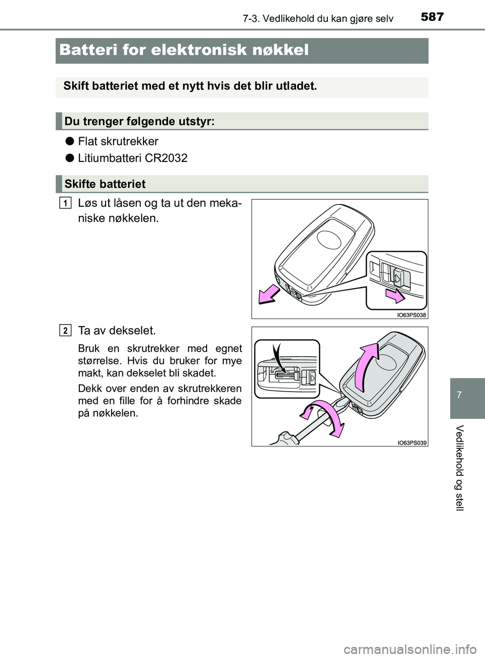 TOYOTA PRIUS PLUG-IN HYBRID 2018  Instruksjoner for bruk (in Norwegian) 5877-3. Vedlikehold du kan gjøre selv
OM47C99NO
7
Vedlikehold og stell
Batteri for elektronisk nøkkel
lFlat skrutrekker
l Litiumbatteri CR2032
Løs ut låsen og ta ut den meka-
niske nøkkelen.
Ta a