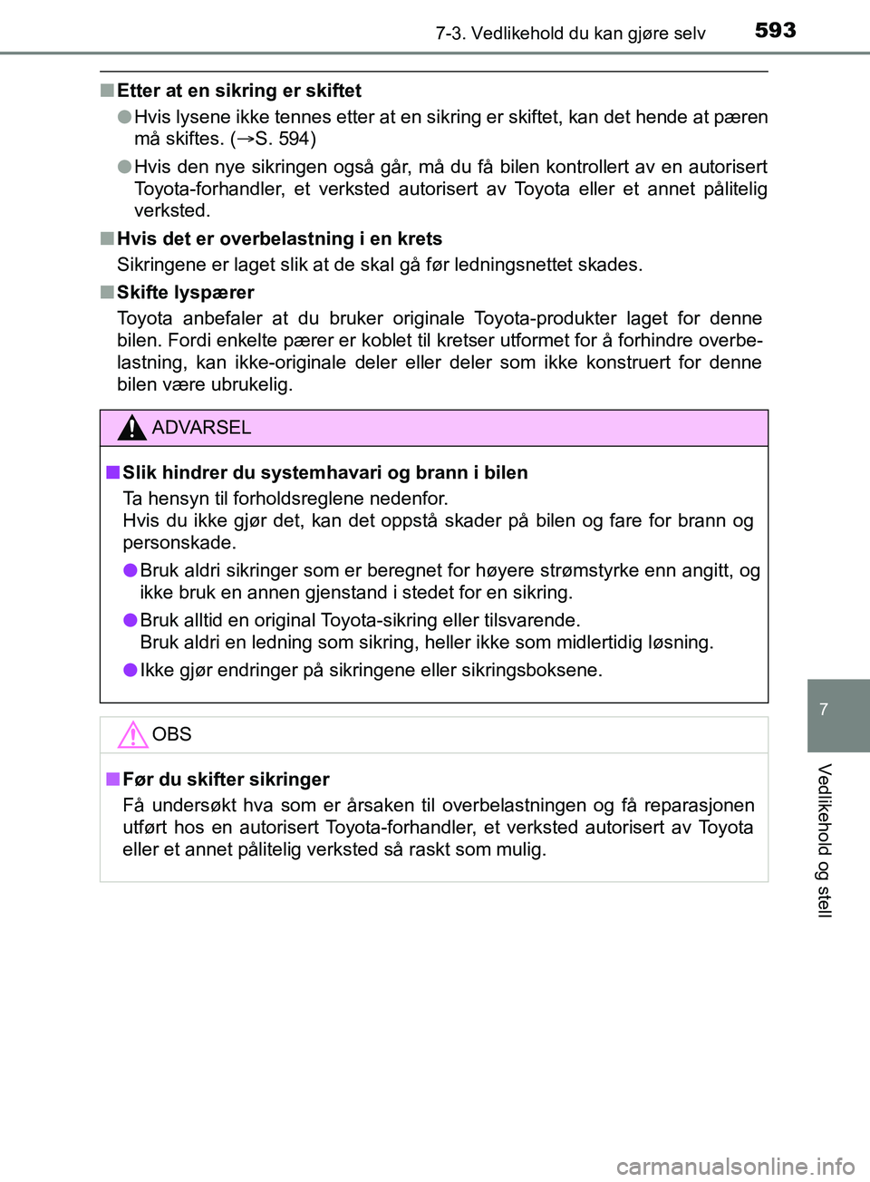 TOYOTA PRIUS PLUG-IN HYBRID 2018 Instruksjoner for bruk (in Norwegian) 5937-3. Vedlikehold du kan gjøre selv
OM47C99NO
7
Vedlikehold og stell
nEtter at en sikring er skiftet
lHvis lysene ikke tennes etter at en sikring er skiftet, kan det hende at pæren
må skiftes. ( TOYOTA PRIUS PLUG-IN HYBRID 2018 Instruksjoner for bruk (in Norwegian) 5937-3. Vedlikehold du kan gjøre selv
OM47C99NO
7
Vedlikehold og stell
nEtter at en sikring er skiftet
lHvis lysene ikke tennes etter at en sikring er skiftet, kan det hende at pæren
må skiftes. (