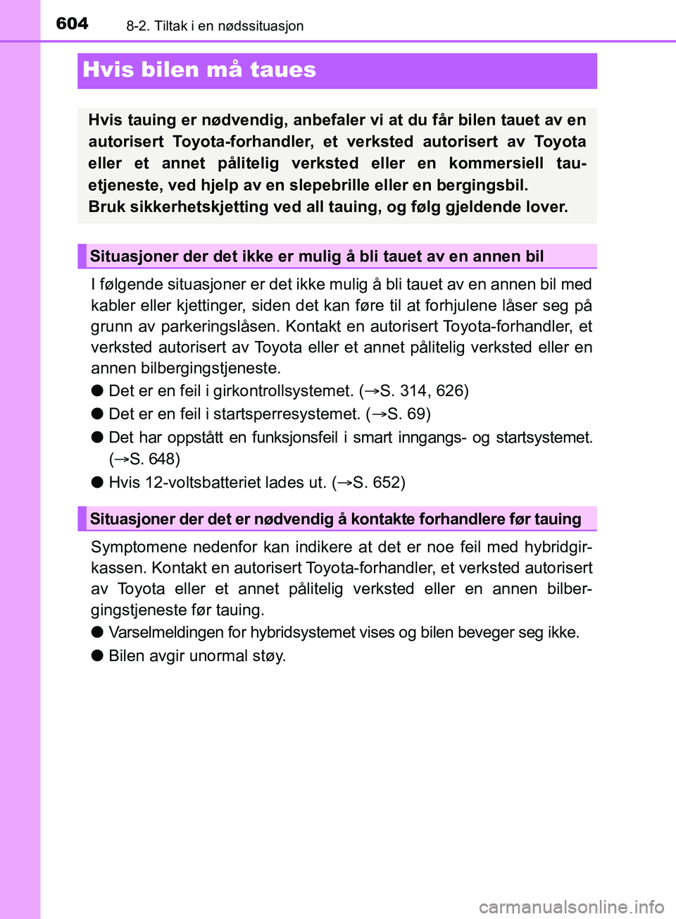 TOYOTA PRIUS PLUG-IN HYBRID 2018 Instruksjoner for bruk (in Norwegian) 6048-2. Tiltak i en nødssituasjon
OM47C99NO
Hvis bilen må taues
I følgende situasjoner er det ikke mulig å bli tauet av en annen bil med
kabler eller kjettinger, siden det kan føre til at forhjul TOYOTA PRIUS PLUG-IN HYBRID 2018 Instruksjoner for bruk (in Norwegian) 6048-2. Tiltak i en nødssituasjon
OM47C99NO
Hvis bilen må taues
I følgende situasjoner er det ikke mulig å bli tauet av en annen bil med
kabler eller kjettinger, siden det kan føre til at forhjul