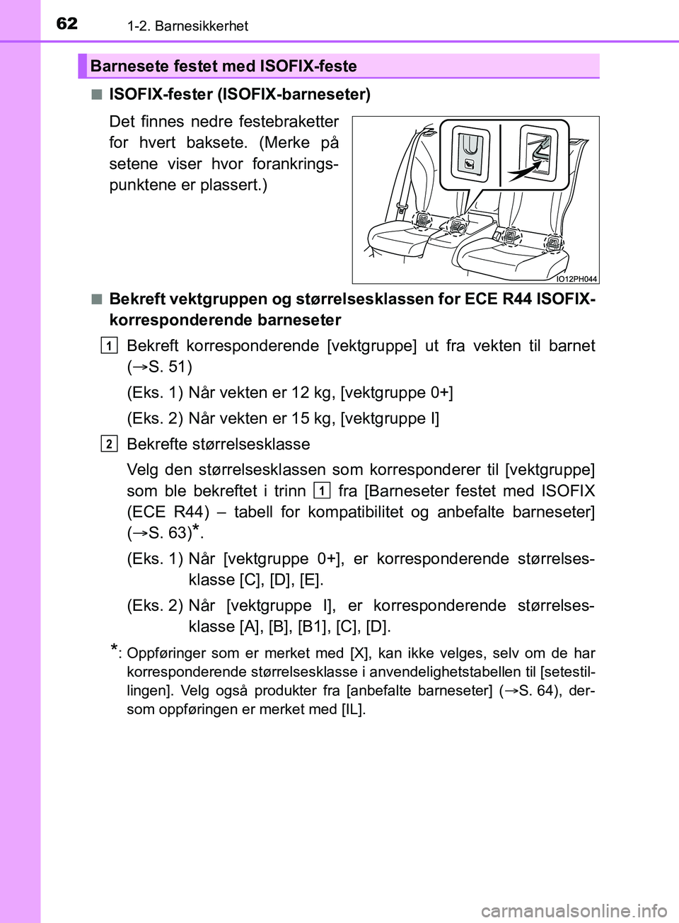 TOYOTA PRIUS PLUG-IN HYBRID 2018 Instruksjoner for bruk (in Norwegian) 621-2. Barnesikkerhet
OM47C99NOn
ISOFIX-fester (ISOFIX-barneseter)
Det finnes nedre festebraketter
for hvert baksete. (Merke på
setene viser hvor forankrings-
punktene er plassert.)
nBekreft vektgrup TOYOTA PRIUS PLUG-IN HYBRID 2018 Instruksjoner for bruk (in Norwegian) 621-2. Barnesikkerhet
OM47C99NOn
ISOFIX-fester (ISOFIX-barneseter)
Det finnes nedre festebraketter
for hvert baksete. (Merke på
setene viser hvor forankrings-
punktene er plassert.)
nBekreft vektgrup