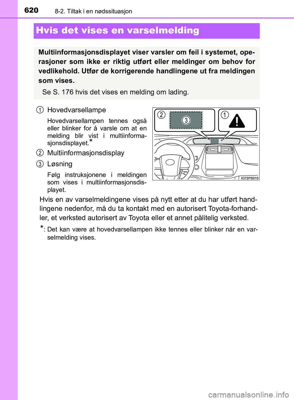 TOYOTA PRIUS PLUG-IN HYBRID 2018 Instruksjoner for bruk (in Norwegian) 6208-2. Tiltak i en nødssituasjon
OM47C99NO
Hvis det vises en varselmelding
Hovedvarsellampe
Hovedvarsellampen tennes også
eller blinker for å varsle om at en
melding blir vist i multiinforma-
sjon TOYOTA PRIUS PLUG-IN HYBRID 2018 Instruksjoner for bruk (in Norwegian) 6208-2. Tiltak i en nødssituasjon
OM47C99NO
Hvis det vises en varselmelding
Hovedvarsellampe
Hovedvarsellampen tennes også
eller blinker for å varsle om at en
melding blir vist i multiinforma-
sjon