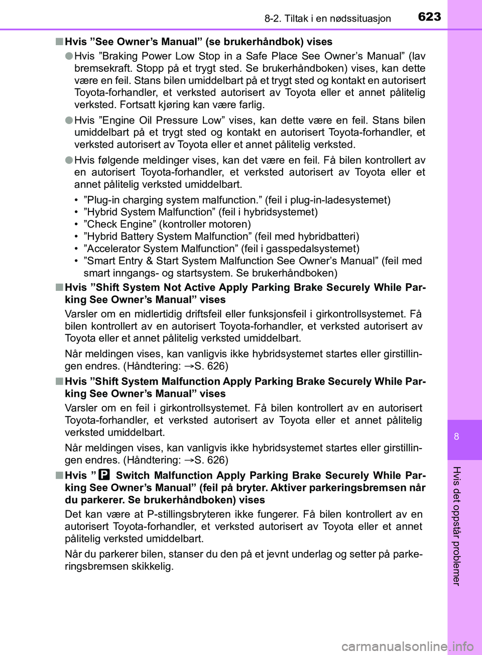 TOYOTA PRIUS PLUG-IN HYBRID 2018 Instruksjoner for bruk (in Norwegian) 6238-2. Tiltak i en nødssituasjon
OM47C99NO
8
Hvis det oppstår problemer
nHvis ”See Owner’s Manual” (se brukerhåndbok) vises
lHvis ”Braking Power Low Stop in a Safe Place See Owner’s Manu TOYOTA PRIUS PLUG-IN HYBRID 2018 Instruksjoner for bruk (in Norwegian) 6238-2. Tiltak i en nødssituasjon
OM47C99NO
8
Hvis det oppstår problemer
nHvis ”See Owner’s Manual” (se brukerhåndbok) vises
lHvis ”Braking Power Low Stop in a Safe Place See Owner’s Manu